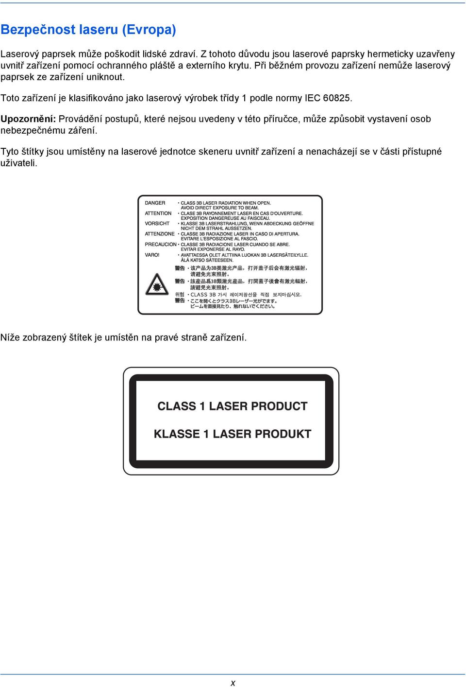 Při běžném provozu zařízení nemůže laserový paprsek ze zařízení uniknout. Toto zařízení je klasifikováno jako laserový výrobek třídy 1 podle normy IEC 60825.