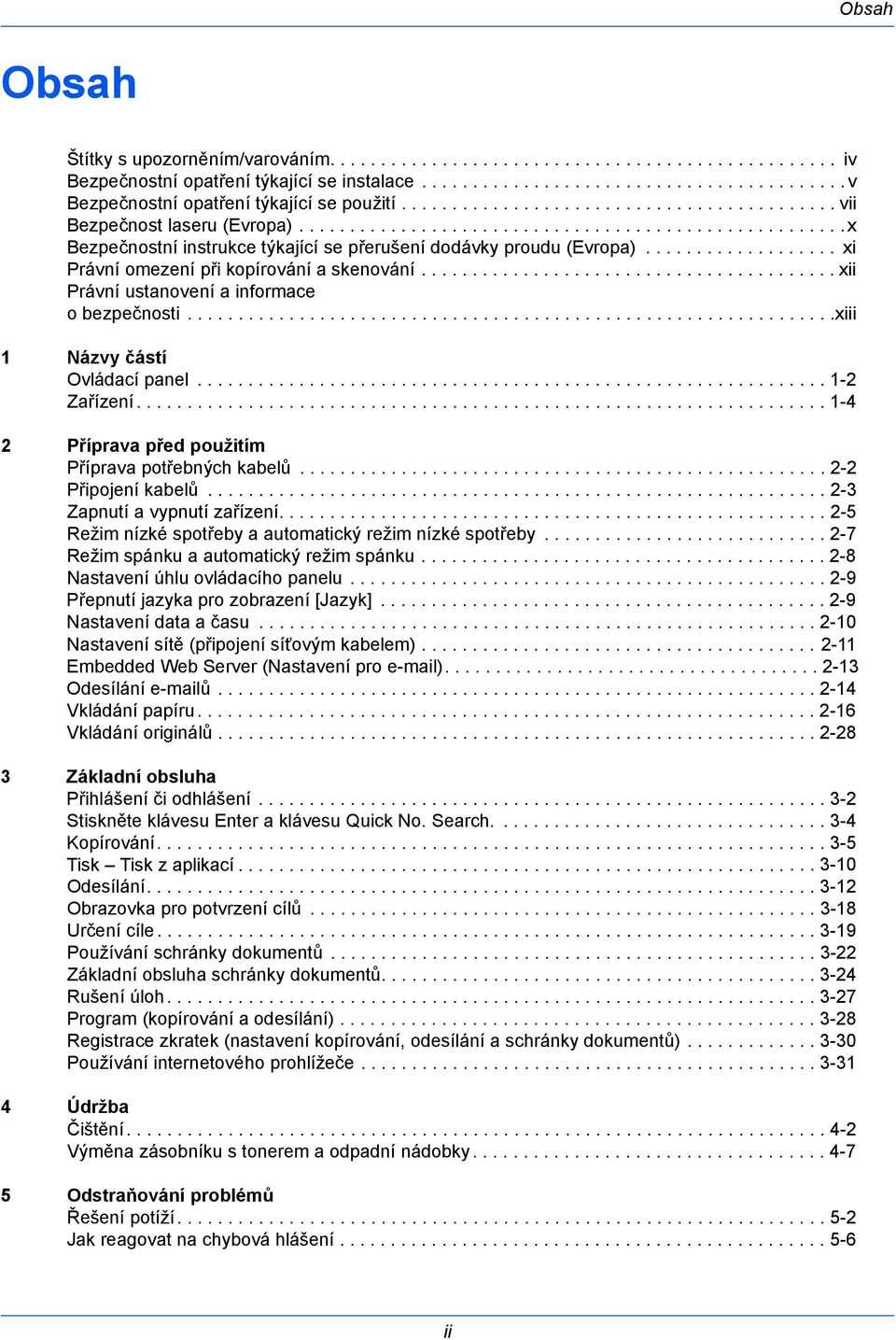 .................. xi Právní omezení při kopírování a skenování......................................... xii Právní ustanovení a informace o bezpečnosti................................................................xiii 1 Názvy částí Ovládací panel.