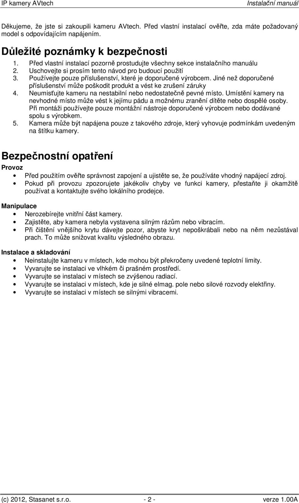 Jiné než doporučené příslušenství může poškodit produkt a vést ke zrušení záruky 4. Neumisťujte kameru na nestabilní nebo nedostatečně pevné místo.