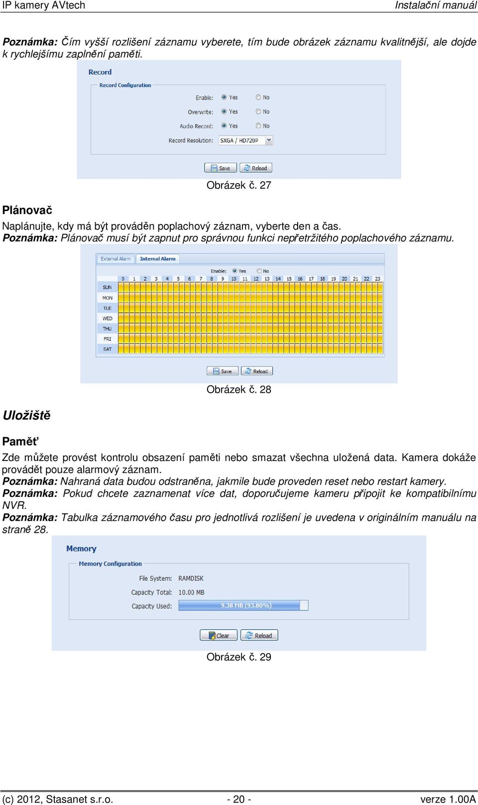 28 Zde můžete provést kontrolu obsazení paměti nebo smazat všechna uložená data. Kamera dokáže provádět pouze alarmový záznam.