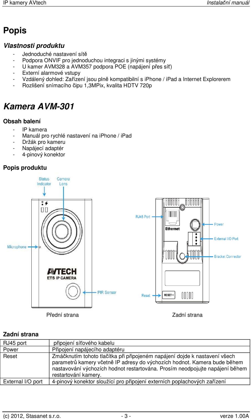 rychlé nastavení na iphone / ipad - Držák pro kameru - Napájecí adaptér - 4-pinový konektor Popis produktu Přední strana Zadní strana Zadní strana RJ45 port Power Reset External I/O port připojení