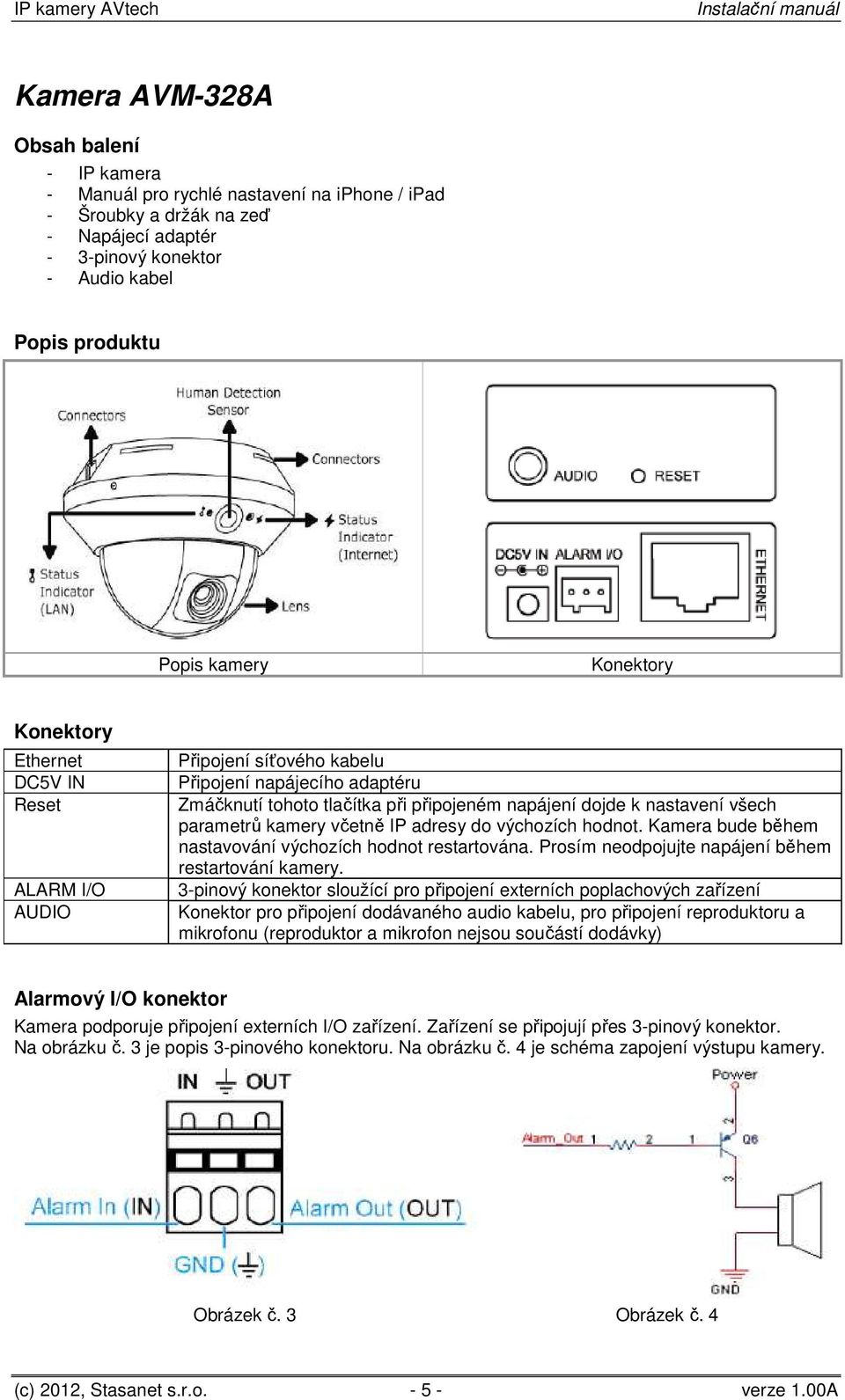 kamery včetně IP adresy do výchozích hodnot. Kamera bude během nastavování výchozích hodnot restartována. Prosím neodpojujte napájení během restartování kamery.