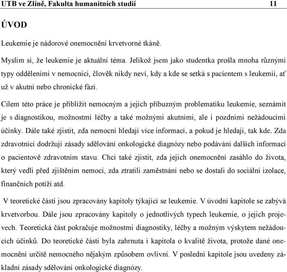 Cílem této práce je přiblíţit nemocným a jejich příbuzným problematiku leukemie, seznámit je s diagnostikou, moţnostmi léčby a také moţnými akutními, ale i pozdními neţádoucími účinky.