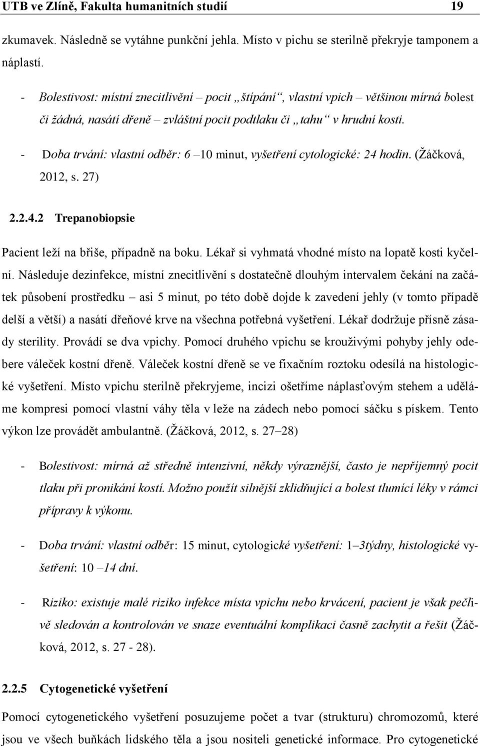 - Doba trvání: vlastní odběr: 6 10 minut, vyšetření cytologické: 24 hodin. (Ţáčková, 2012, s. 27) 2.2.4.2 Trepanobiopsie Pacient leţí na břiše, případně na boku.