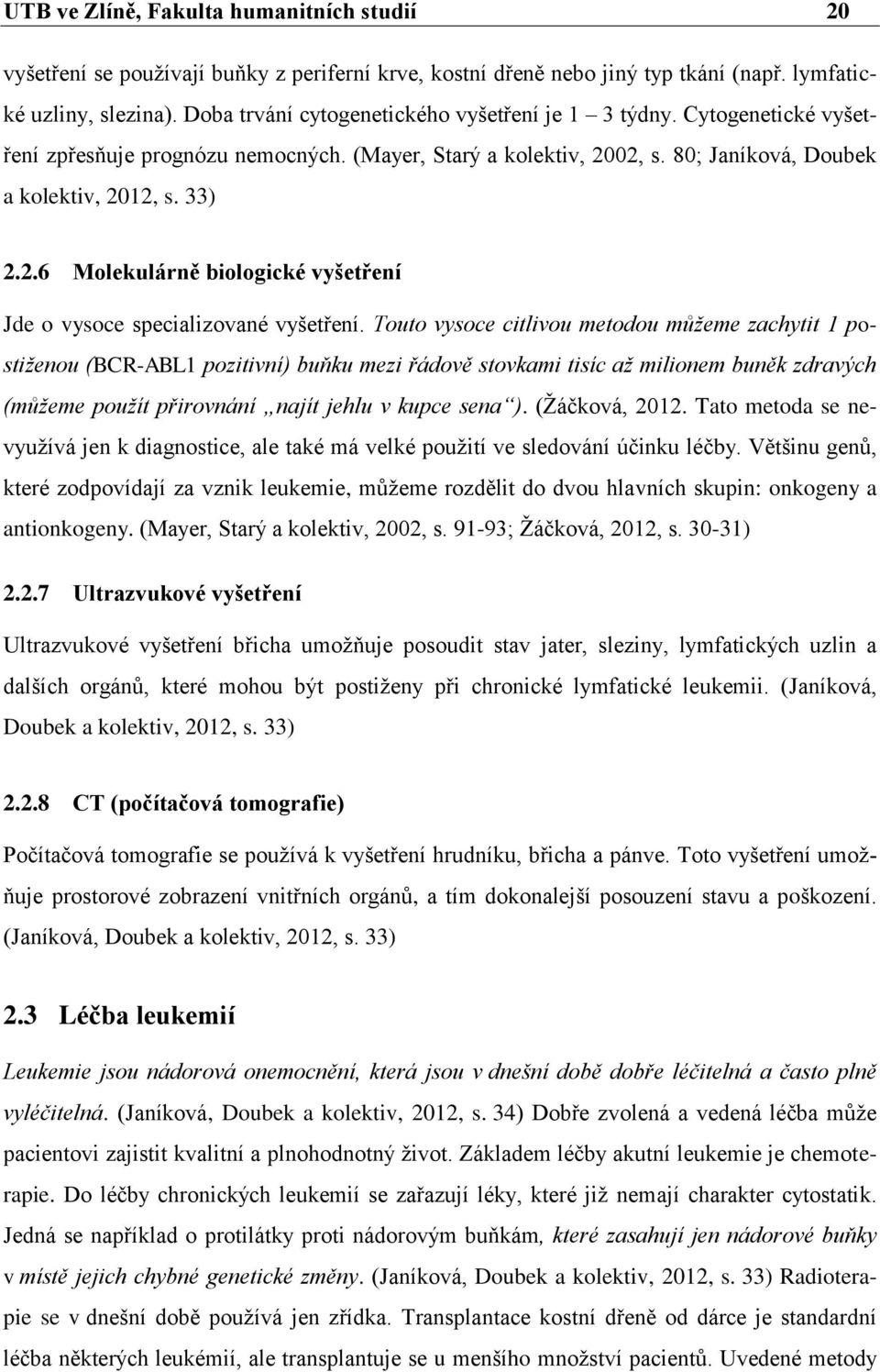 02, s. 80; Janíková, Doubek a kolektiv, 2012, s. 33) 2.2.6 Molekulárně biologické vyšetření Jde o vysoce specializované vyšetření.