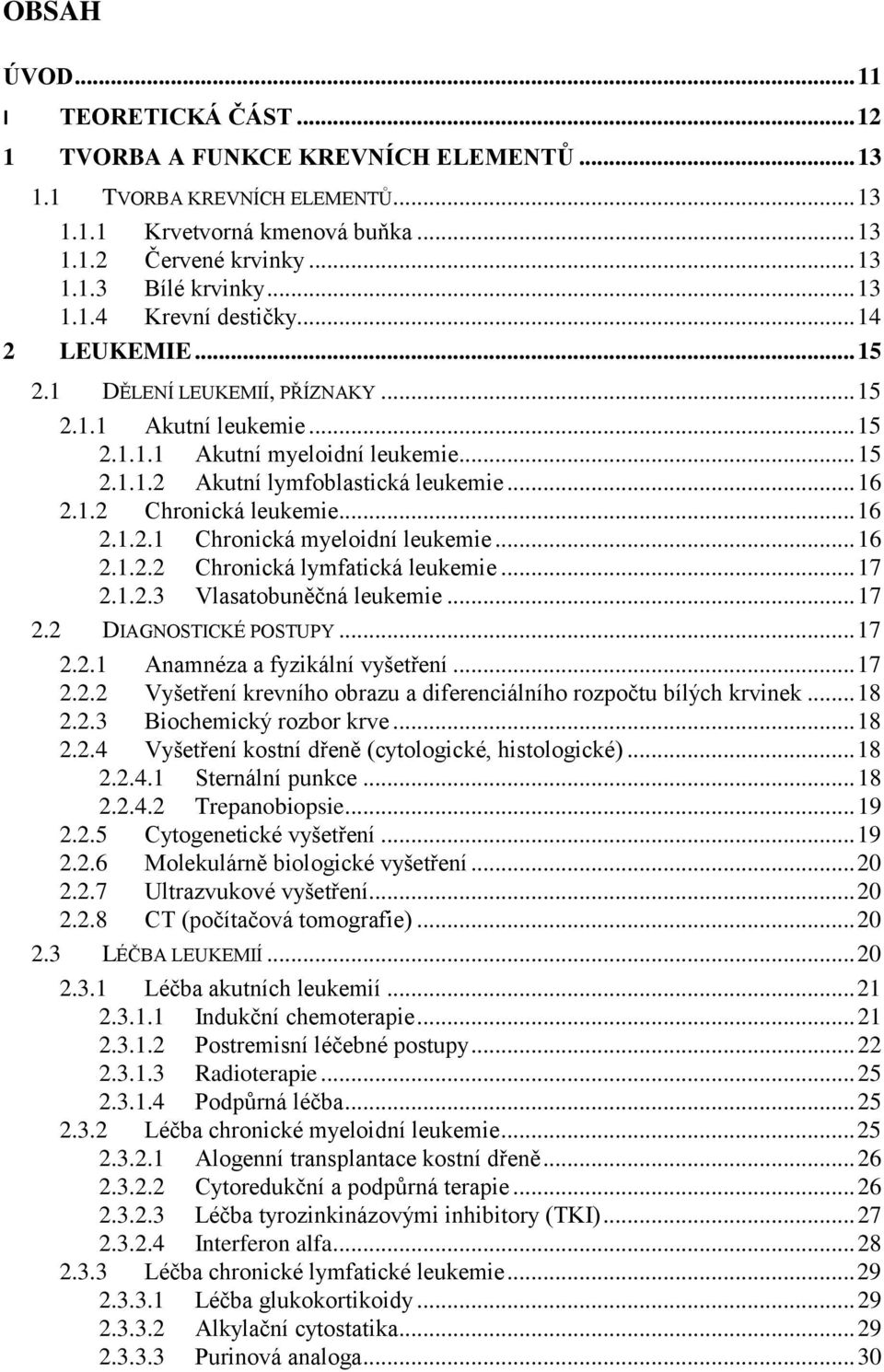 1.2 Chronická leukemie... 16 2.1.2.1 Chronická myeloidní leukemie... 16 2.1.2.2 Chronická lymfatická leukemie... 17 2.1.2.3 Vlasatobuněčná leukemie... 17 2.2 DIAGNOSTICKÉ POSTUPY... 17 2.2.1 Anamnéza a fyzikální vyšetření.