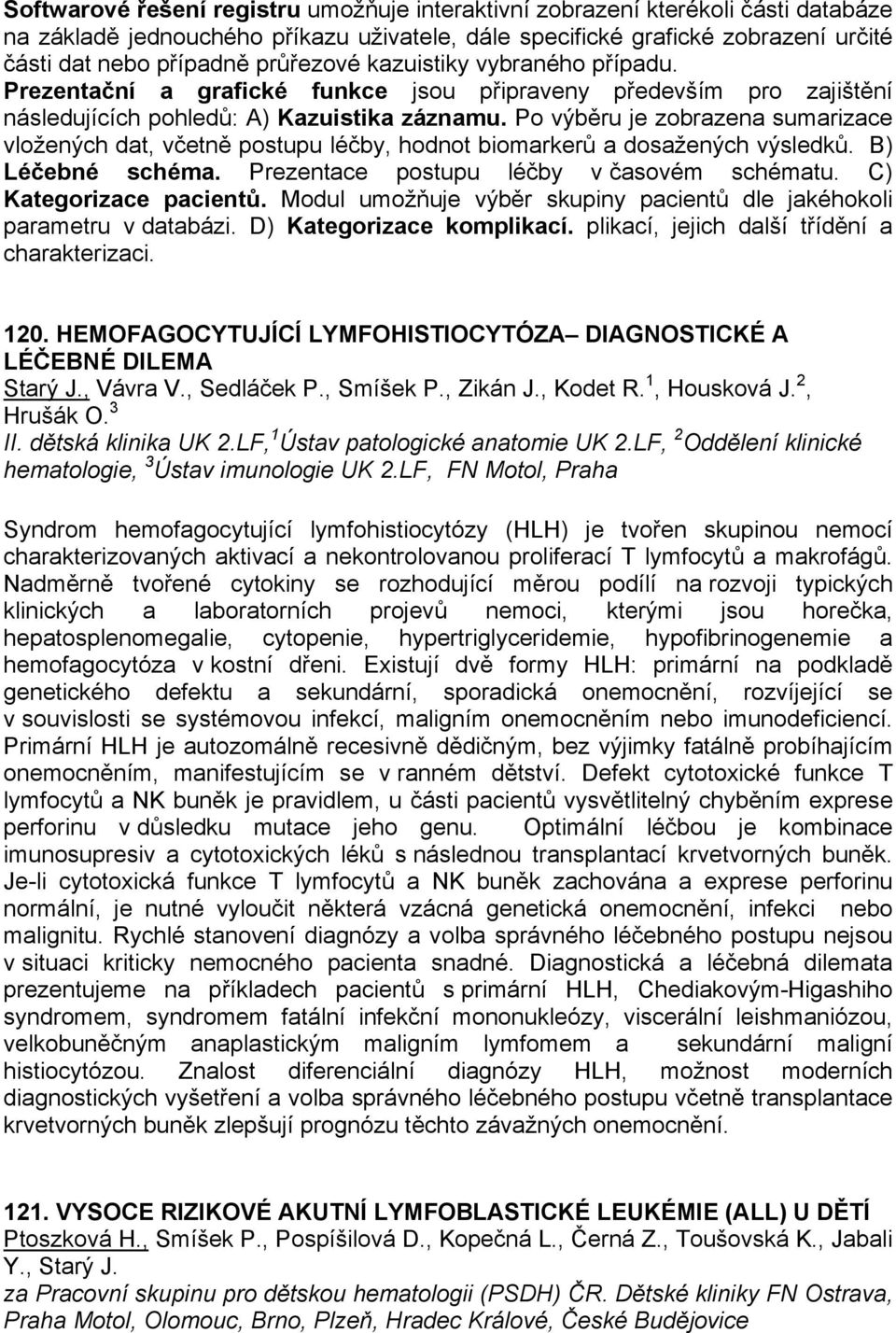 Po výběru je zobrazena sumarizace vložených dat, včetně postupu léčby, hodnot biomarkerů a dosažených výsledků. B) Léčebné schéma. Prezentace postupu léčby v časovém schématu.