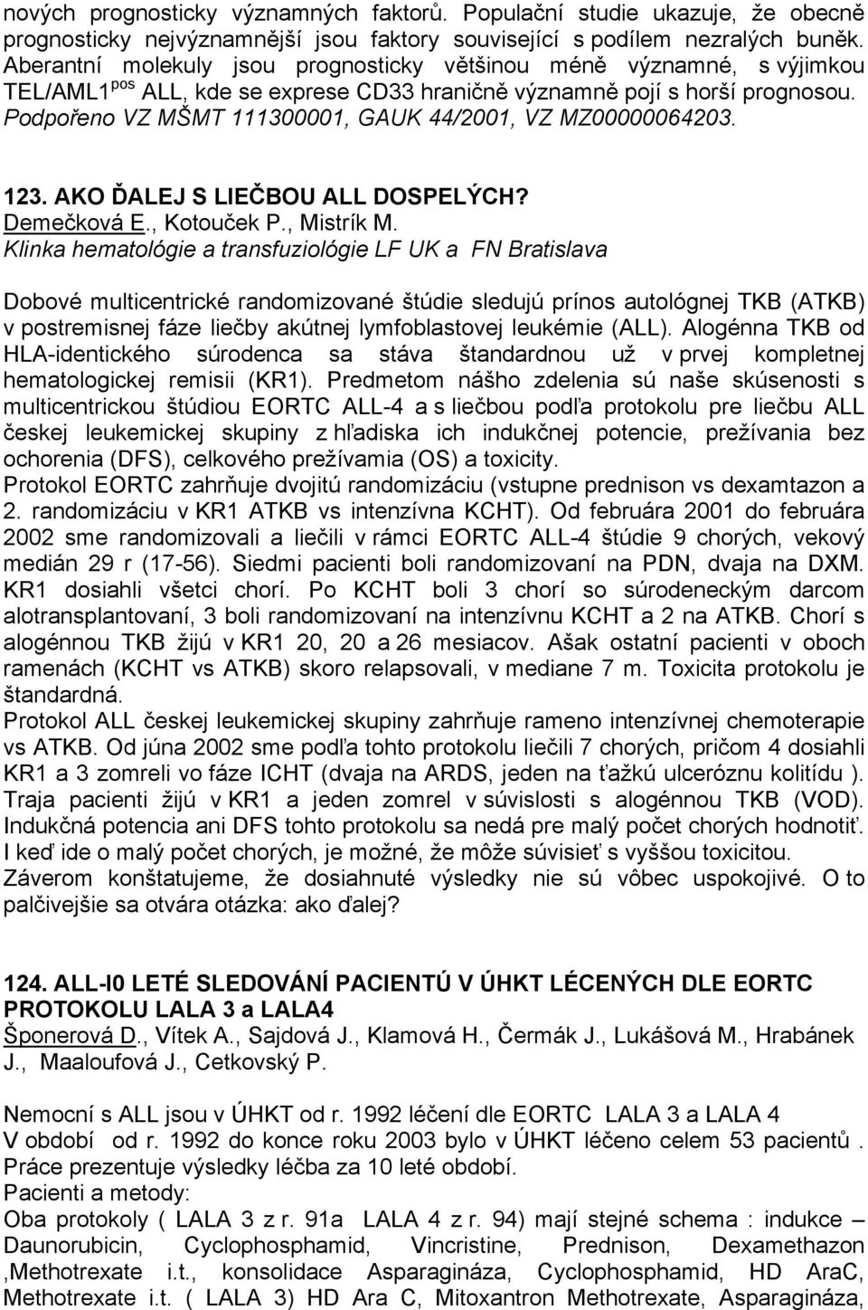 Podpořeno VZ MŠMT 111300001, GAUK 44/2001, VZ MZ00000064203. 123. AKO ĎALEJ S LIEČBOU ALL DOSPELÝCH? Demečková E., Kotouček P., Mistrík M.