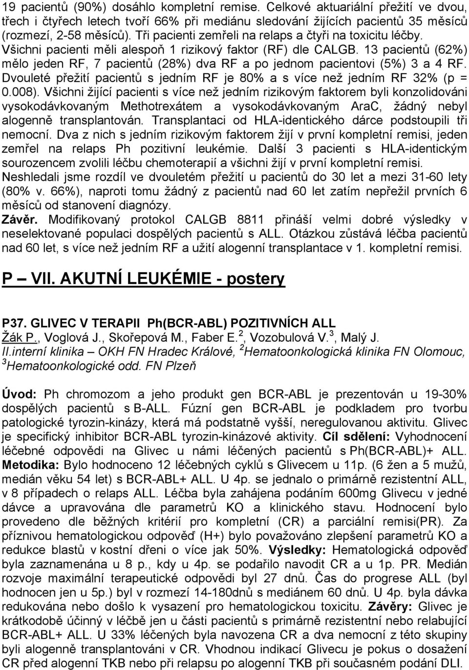 13 pacientů (62%) mělo jeden RF, 7 pacientů (28%) dva RF a po jednom pacientovi (5%) 3 a 4 RF. Dvouleté přežití pacientů s jedním RF je 80% a s více než jedním RF 32% (p = 0.008).