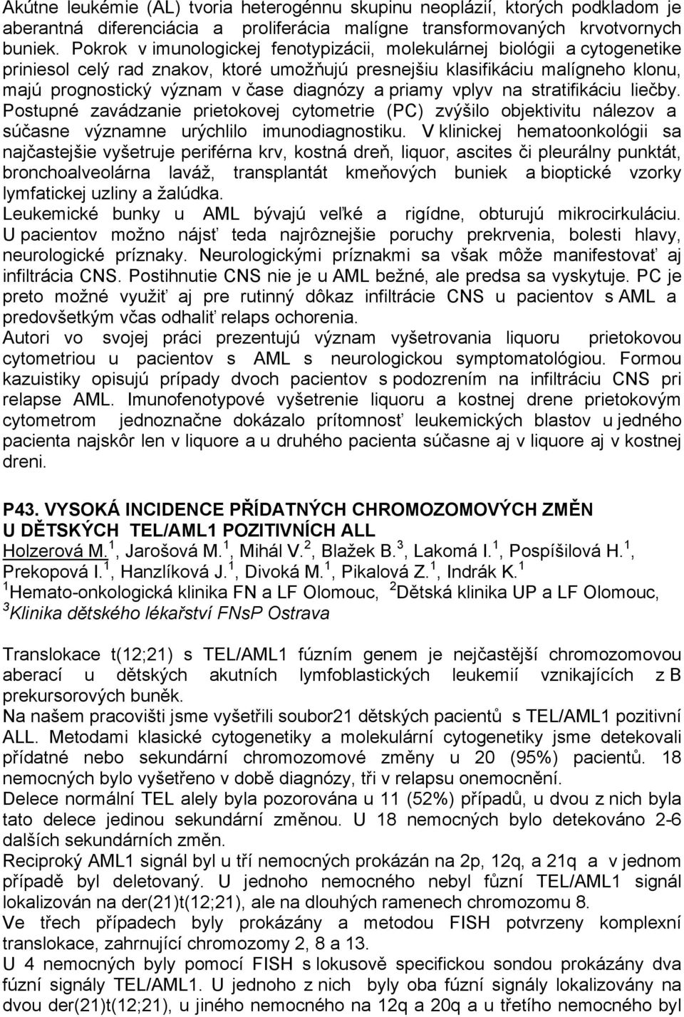 a priamy vplyv na stratifikáciu liečby. Postupné zavádzanie prietokovej cytometrie (PC) zvýšilo objektivitu nálezov a súčasne významne urýchlilo imunodiagnostiku.