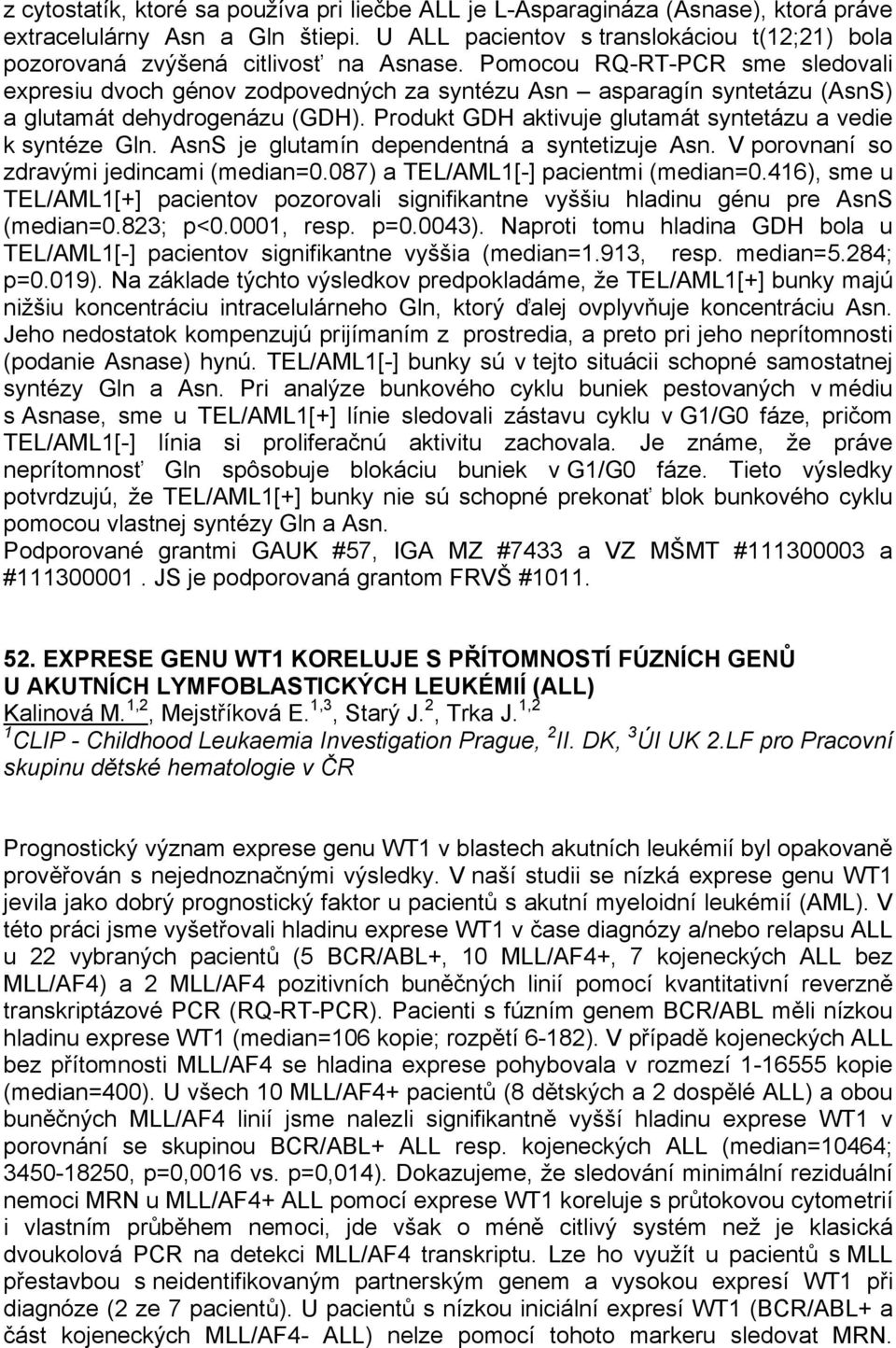 Pomocou RQ-RT-PCR sme sledovali expresiu dvoch génov zodpovedných za syntézu Asn asparagín syntetázu (AsnS) a glutamát dehydrogenázu (GDH).