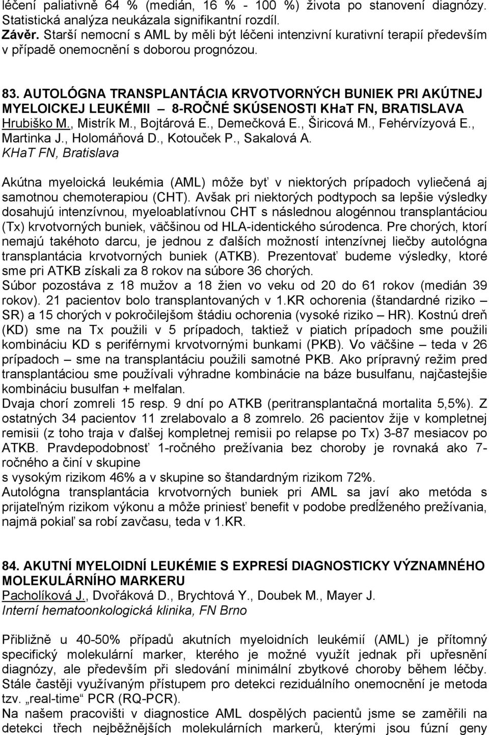 AUTOLÓGNA TRANSPLANTÁCIA KRVOTVORNÝCH BUNIEK PRI AKÚTNEJ MYELOICKEJ LEUKÉMII 8-ROČNÉ SKÚSENOSTI KHaT FN, BRATISLAVA Hrubiško M., Mistrík M., Bojtárová E., Demečková E., Širicová M., Fehérvízyová E.