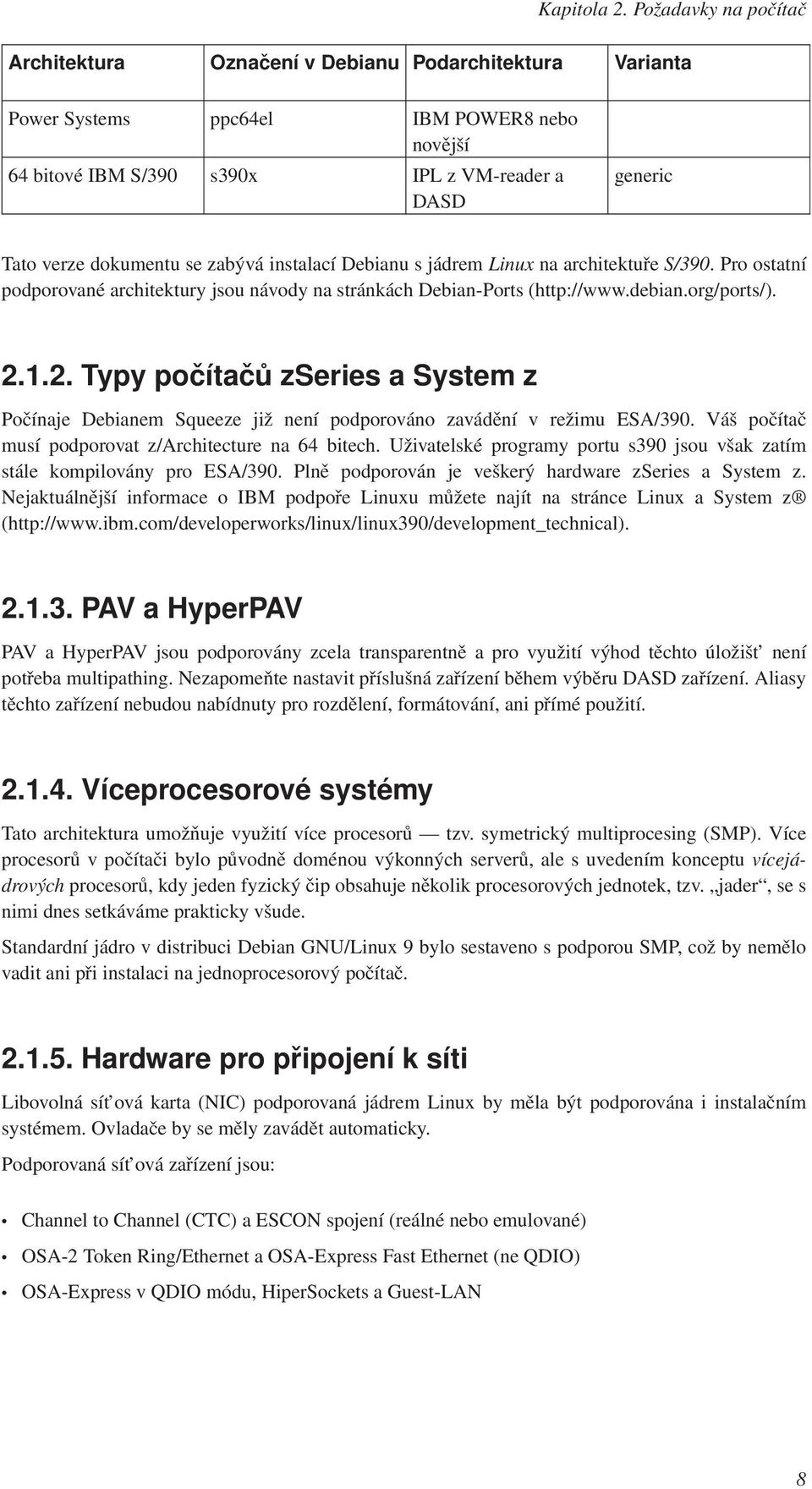 dokumentu se zabývá instalací Debianu s jádrem Linux na architektuře S/390. Pro ostatní podporované architektury jsou návody na stránkách Debian-Ports (http://www.debian.org/ports/). 2.