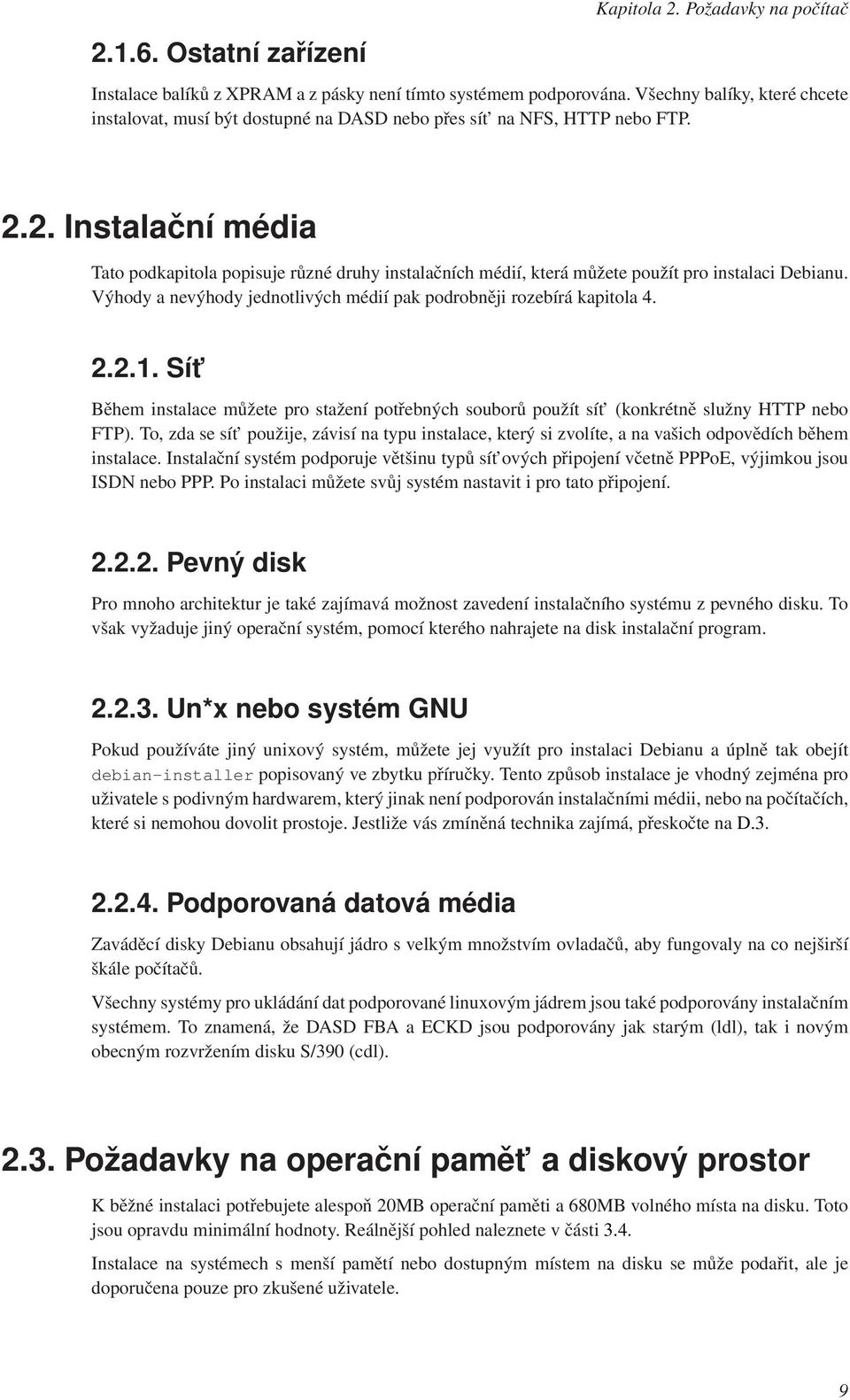 2. Instalační média Tato podkapitola popisuje různé druhy instalačních médií, která můžete použít pro instalaci Debianu. Výhody a nevýhody jednotlivých médií pak podrobněji rozebírá kapitola 4. 2.2.1.