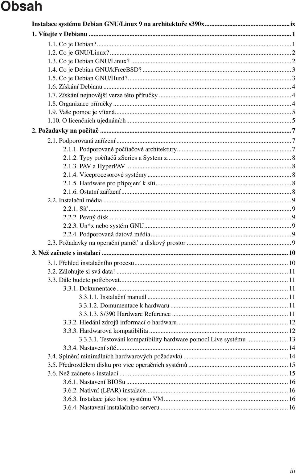 .. 5 1.10. O licenčních ujednáních... 5 2. Požadavky na počítač... 7 2.1. Podporovaná zařízení... 7 2.1.1. Podporované počítačové architektury... 7 2.1.2. Typy počítačů zseries a System z... 8 2.1.3.