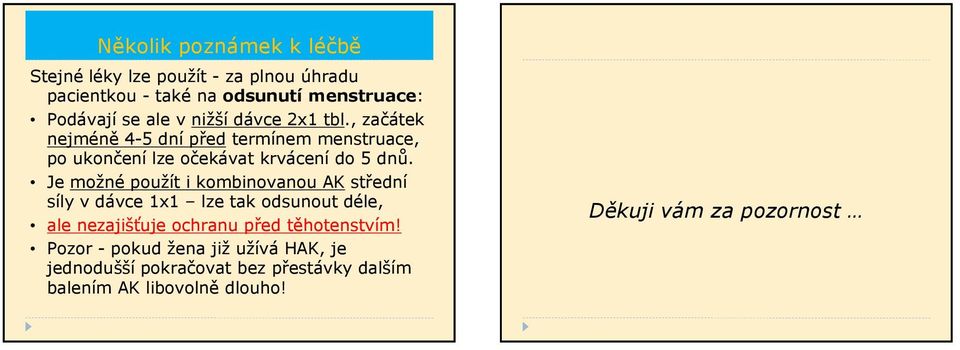 Je možné použít i kombinovanou AK střední síly v dávce 1x1 lze tak odsunout déle, ale nezajišťuje ochranu před