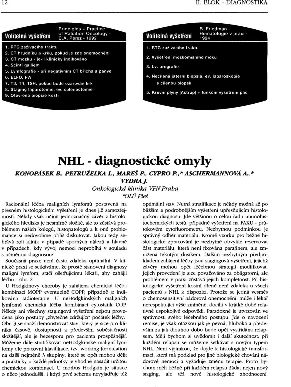 T3, T4, TSH, pokud bude ozařován krk 8. Staging laparotomie, ev. splenectomie 9. Otevřená biopsie kosti. RTG zažívacího traktu. Vyšetřeni mozkomíšního moku 3. I.v. urografie 4.