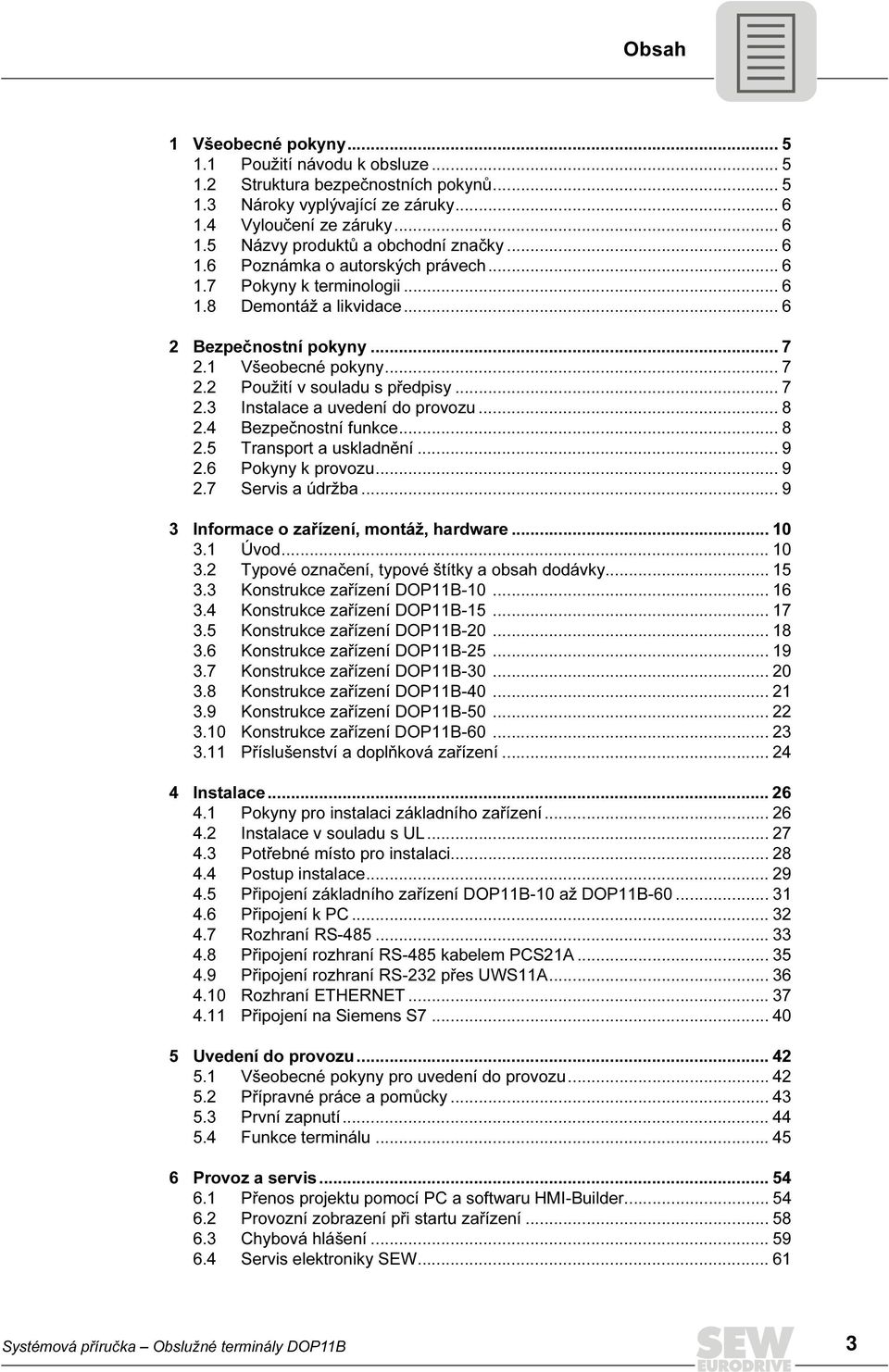 .. 8 2.4 Bezpečnostní funkce... 8 2.5 Transport a uskladnění... 9 2.6 Pokyny k provozu... 9 2.7 Servis a údržba... 9 3 Informace o zařízení, montáž, hardware... 1 3.