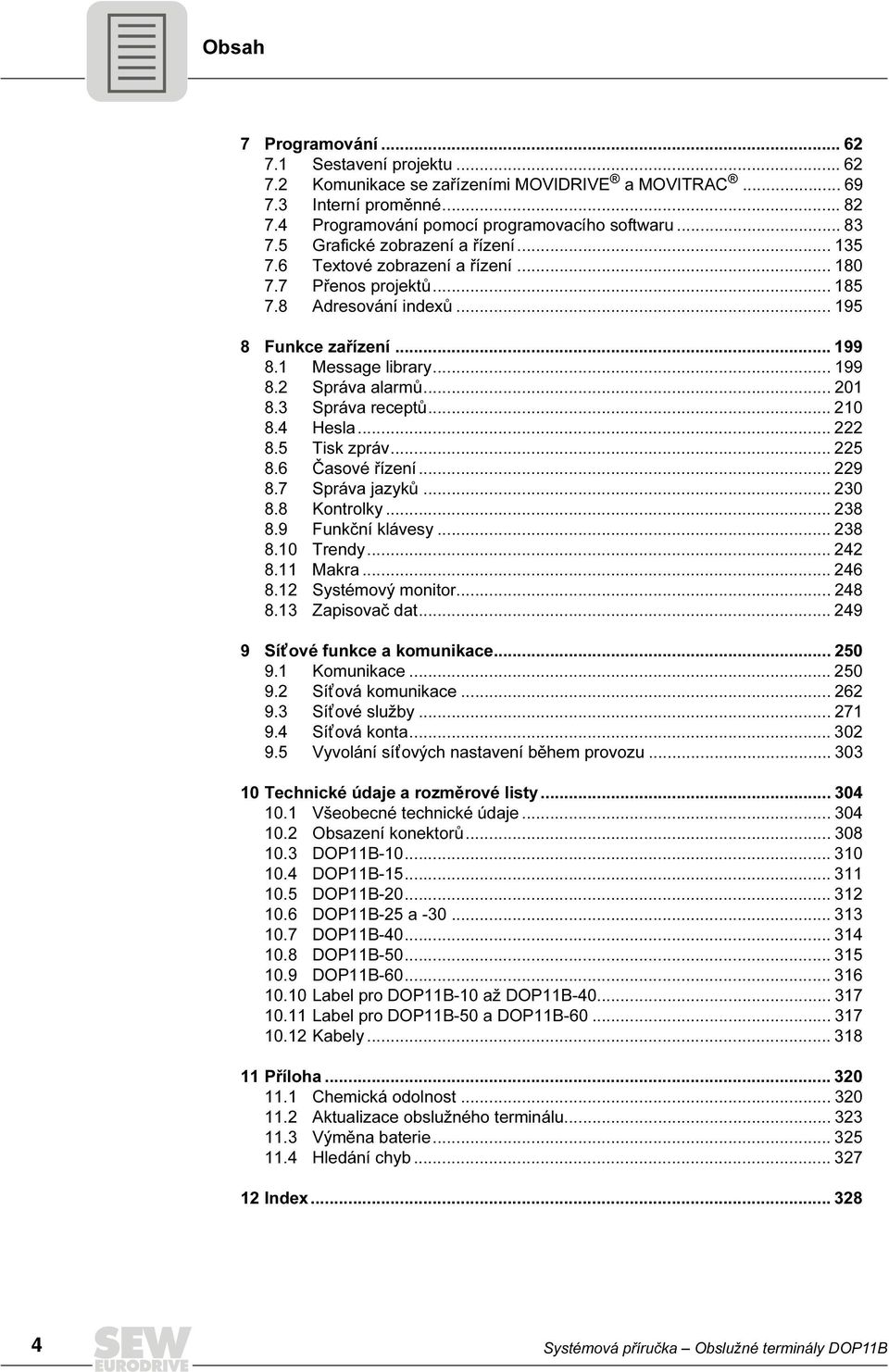 .. 21 8.3 Správa receptů... 21 8.4 Hesla... 222 8.5 Tisk zpráv... 225 8.6 Časové řízení... 229 8.7 Správa jazyků... 23 8.8 Kontrolky... 238 8.9 Funkční klávesy... 238 8.1 Trendy... 242 8.11 Makra.