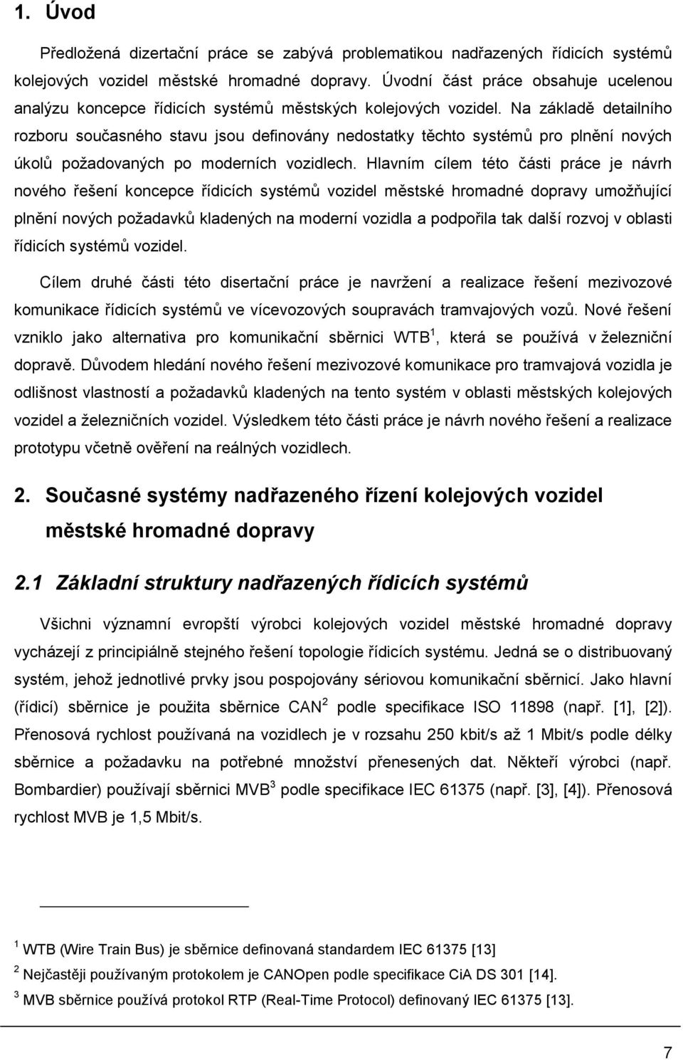 Na základě detailního rozboru současného stavu jsou definovány nedostatky těchto systémů pro plnění nových úkolů požadovaných po moderních vozidlech.