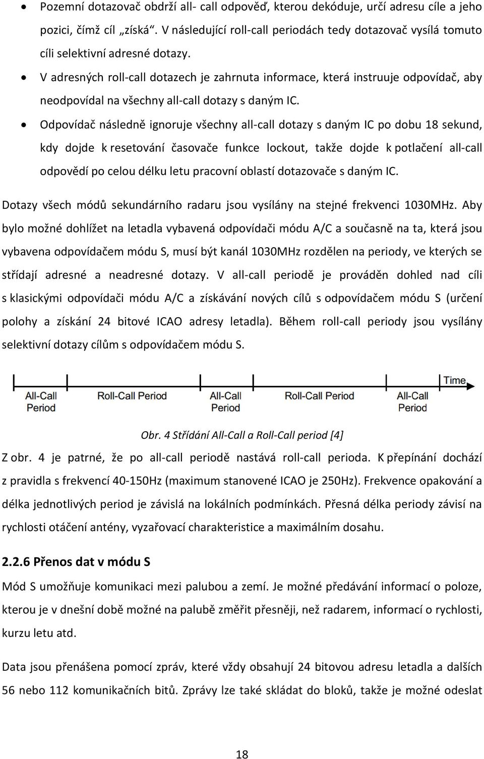 V adresných roll-call dotazech je zahrnuta informace, která instruuje odpovídač, aby neodpovídal na všechny all-call dotazy s daným IC.