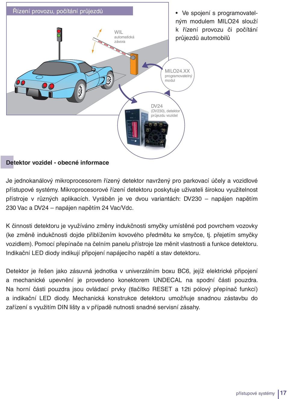 přístupové systémy. Mikroprocesorové řízení detektoru poskytuje uživateli širokou využitelnost přístroje v různých aplikacích.