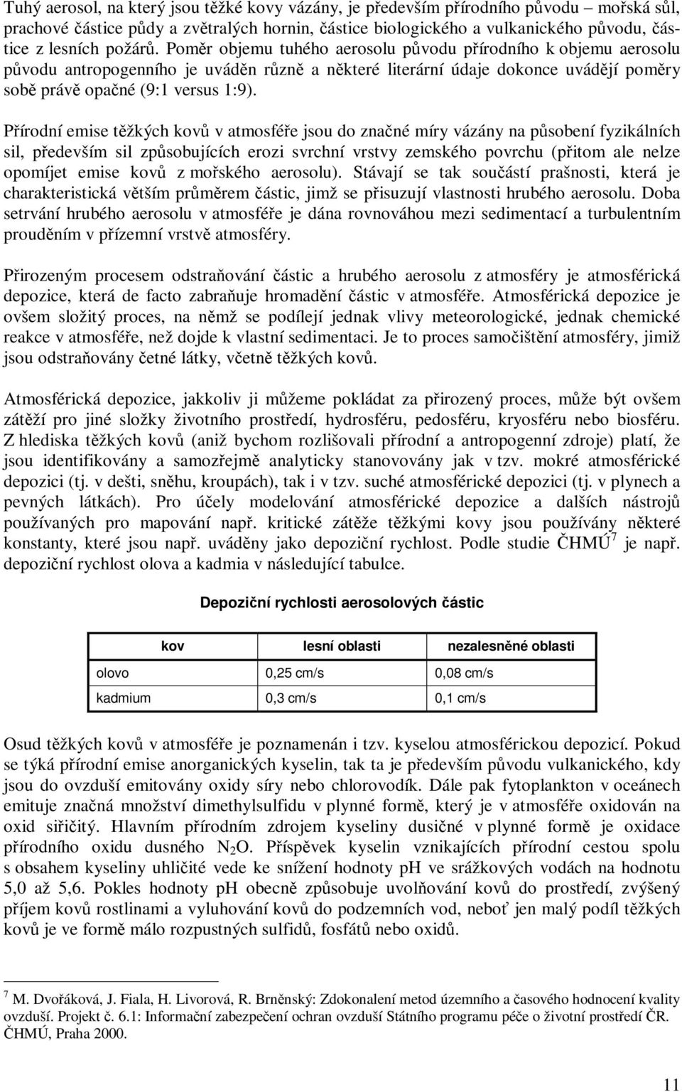 Přírodní emise těžkých kovů v atmosféře jsou do značné míry vázány na působení fyzikálních sil, především sil způsobujících erozi svrchní vrstvy zemského povrchu (přitom ale nelze opomíjet emise kovů