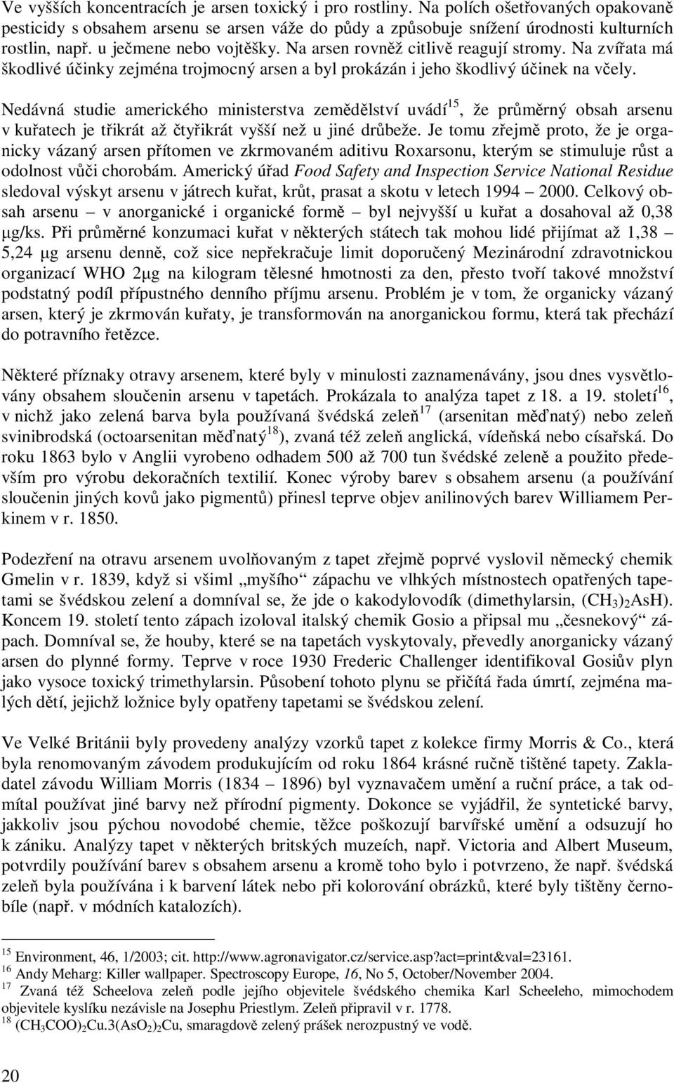 Nedávná studie amerického ministerstva zemědělství uvádí 15, že průměrný obsah arsenu v kuřatech je třikrát až čtyřikrát vyšší než u jiné drůbeže.