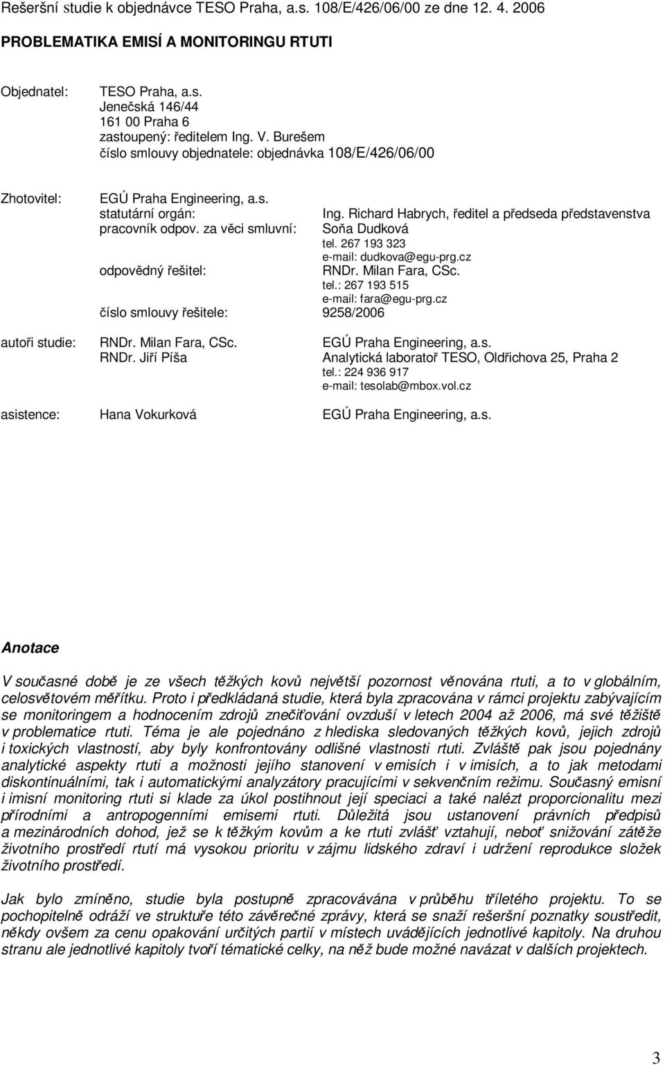 za věci smluvní: Soňa Dudková tel. 267 193 323 e-mail: dudkova@egu-prg.cz odpovědný řešitel: RNDr. Milan Fara, CSc. tel.: 267 193 515 e-mail: fara@egu-prg.