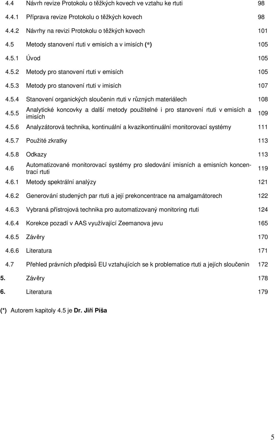 5.5 Analytické koncovky a další metody použitelné i pro stanovení rtuti v emisích a imisích 4.5.6 Analyzátorová technika, kontinuální a kvazikontinuální monitorovací systémy 111 4.5.7 Použité zkratky 113 4.