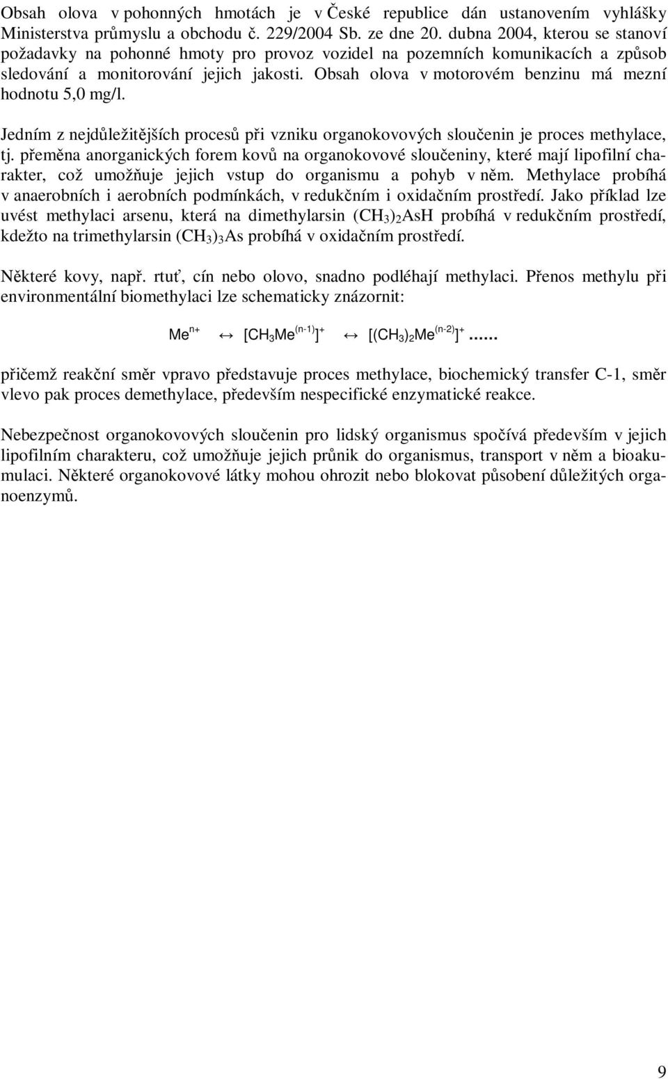 Obsah olova v motorovém benzinu má mezní hodnotu 5,0 mg/l. Jedním z nejdůležitějších procesů při vzniku organokovových sloučenin je proces methylace, tj.