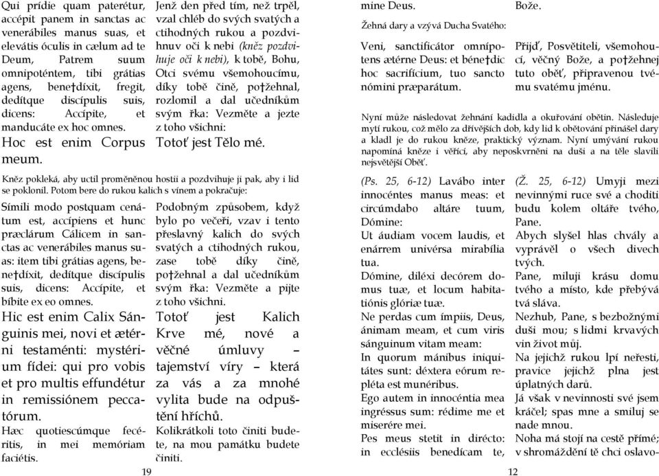 Símili modo postquam cenátum est, accípiens et hunc præclárum Cálicem in sanctas ac venerábiles manus suas: item tibi grátias agens, bene díxit, dedítque discípulis suis, dicens: Accípite, et bíbite