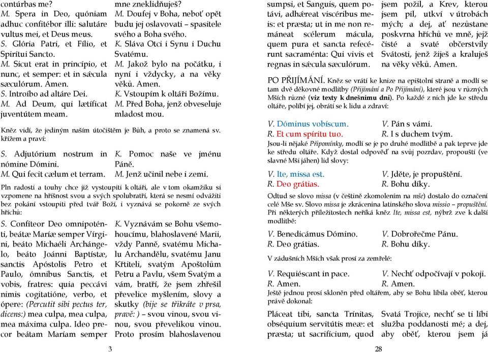 Adjutórium nostrum in nómine Dómini. M. Qui fecit cælum et terram. S.