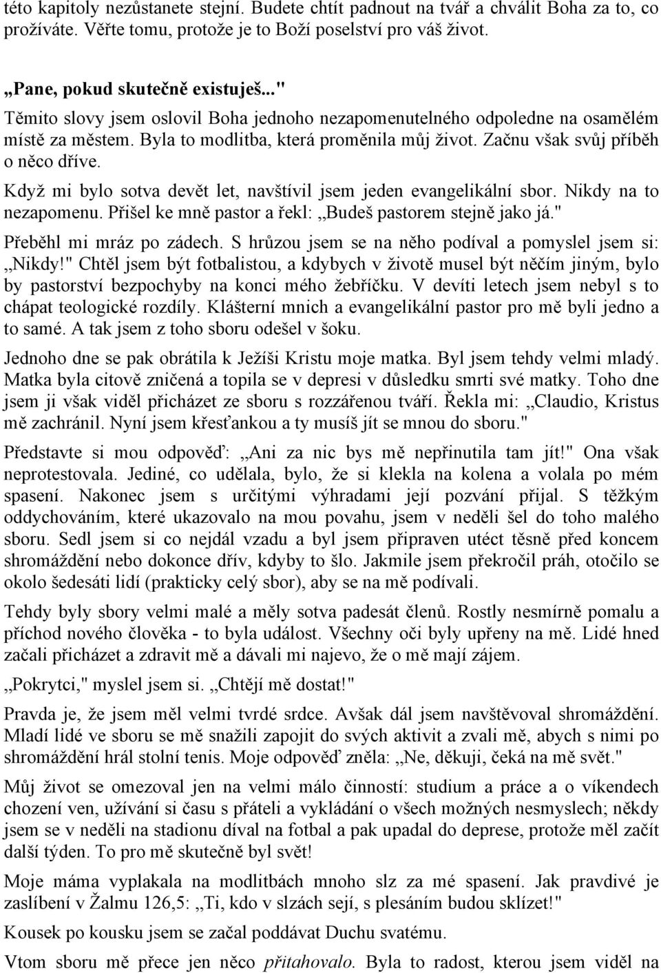 Když mi bylo sotva devět let, navštívil jsem jeden evangelikální sbor. Nikdy na to nezapomenu. Přišel ke mně pastor a řekl: Budeš pastorem stejně jako já." Přeběhl mi mráz po zádech.