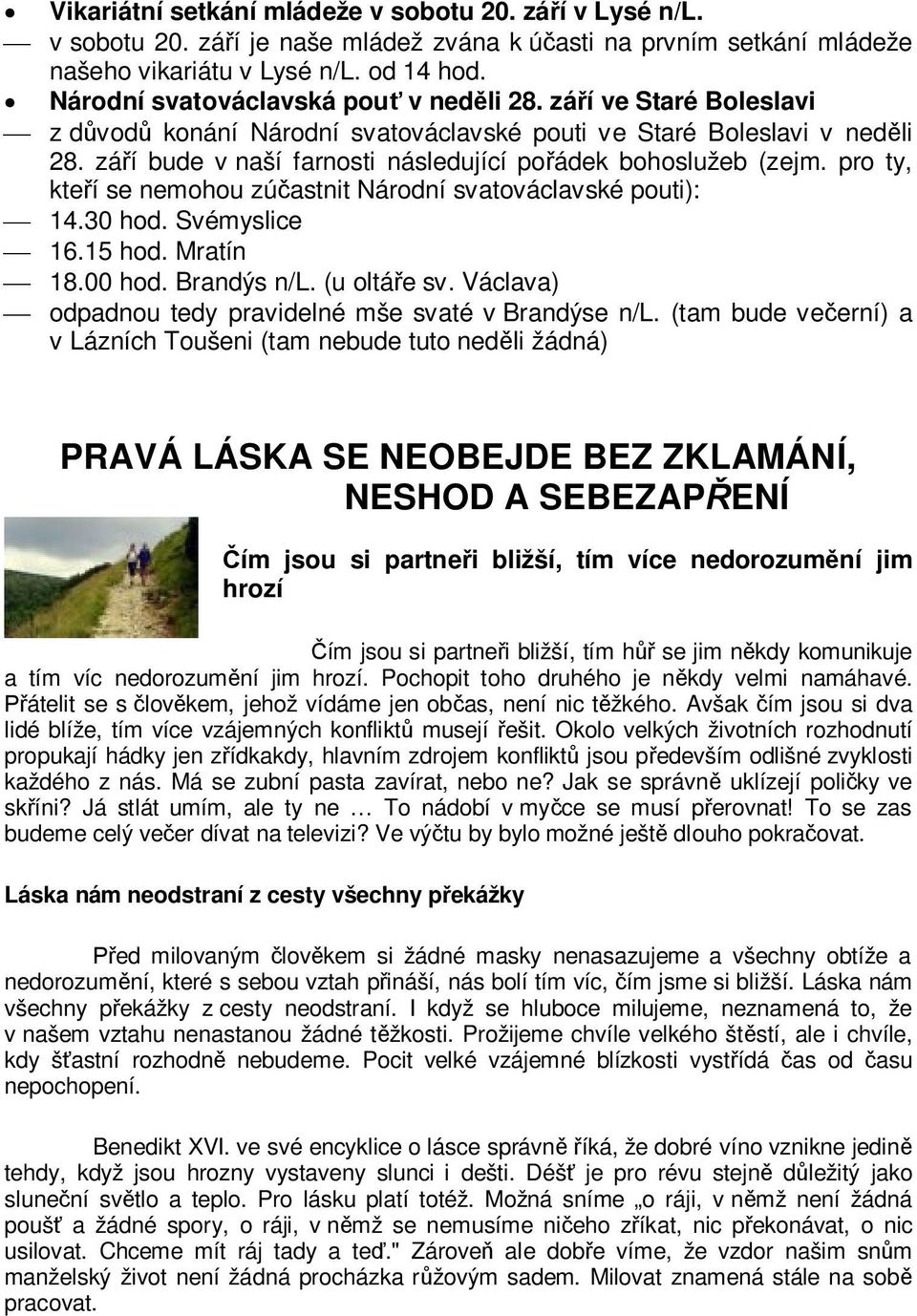 září bude v naší farnosti následující pořádek bohoslužeb (zejm. pro ty, kteří se nemohou zúčastnit Národní svatováclavské pouti): ¾ 14.30 hod. Svémyslice ¾ 16.15 hod. Mratín ¾ 18.00 hod. Brandýs n/l.