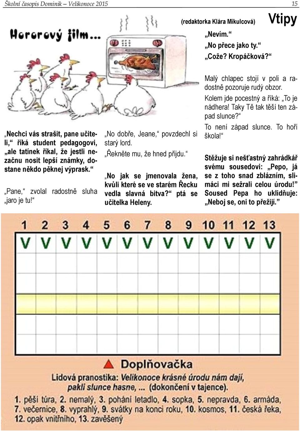 No dobře, Jeane, povzdechl si starý lord. Řekněte mu, že hned přijdu. No jak se jmenovala žena, kvůli které se ve starém Řecku vedla slavná bitva? ptá se učitelka Heleny.