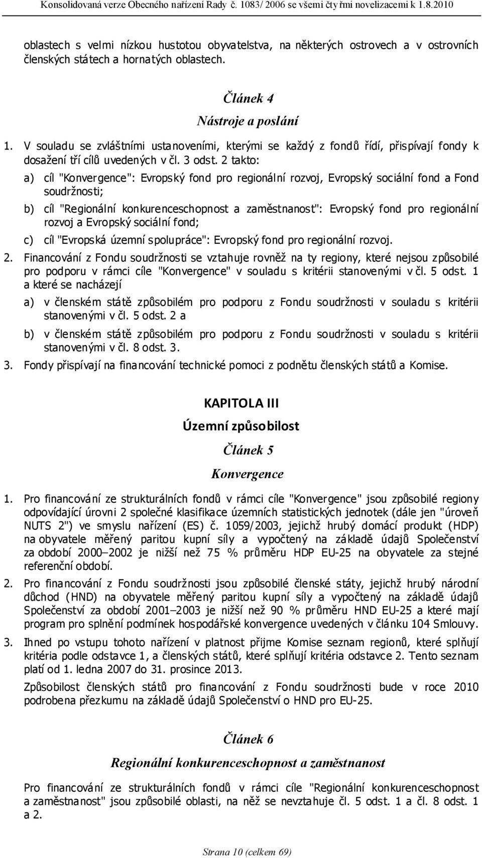 2 takto: a) cíl "Konvergence": Evropský fond pro regionální rozvoj, Evropský sociální fond a Fond soudržnosti; b) cíl "Regionální konkurenceschopnost a zaměstnanost": Evropský fond pro regionální