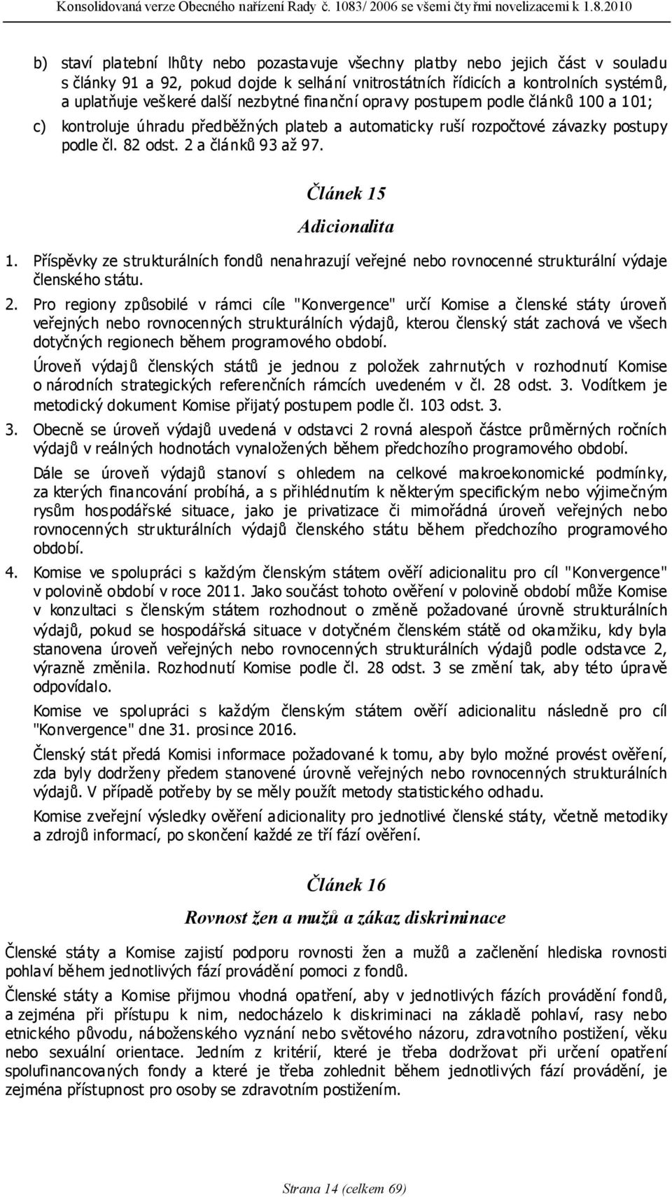 Článek 15 Adicionalita 1. Příspěvky ze strukturálních fondů nenahrazují veřejné nebo rovnocenné strukturální výdaje členského státu. 2.