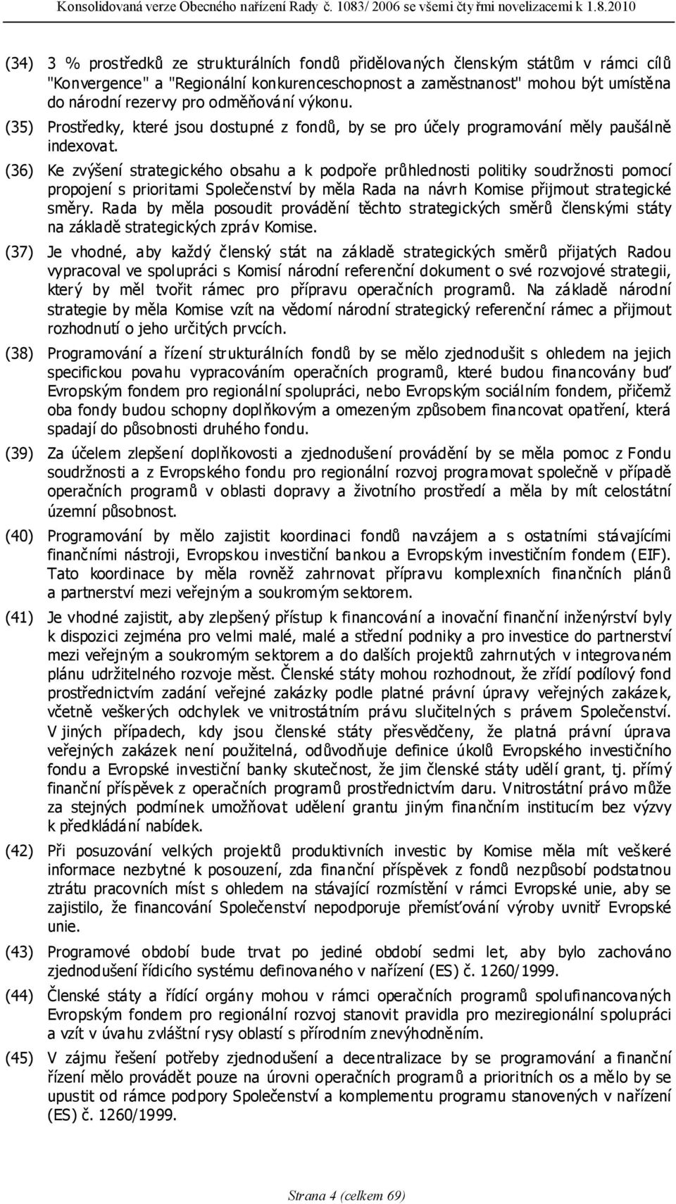 (36) Ke zvýšení strategického obsahu a k podpoře průhlednosti politiky soudržnosti pomocí propojení s prioritami Společenství by měla Rada na návrh Komise přijmout strategické směry.