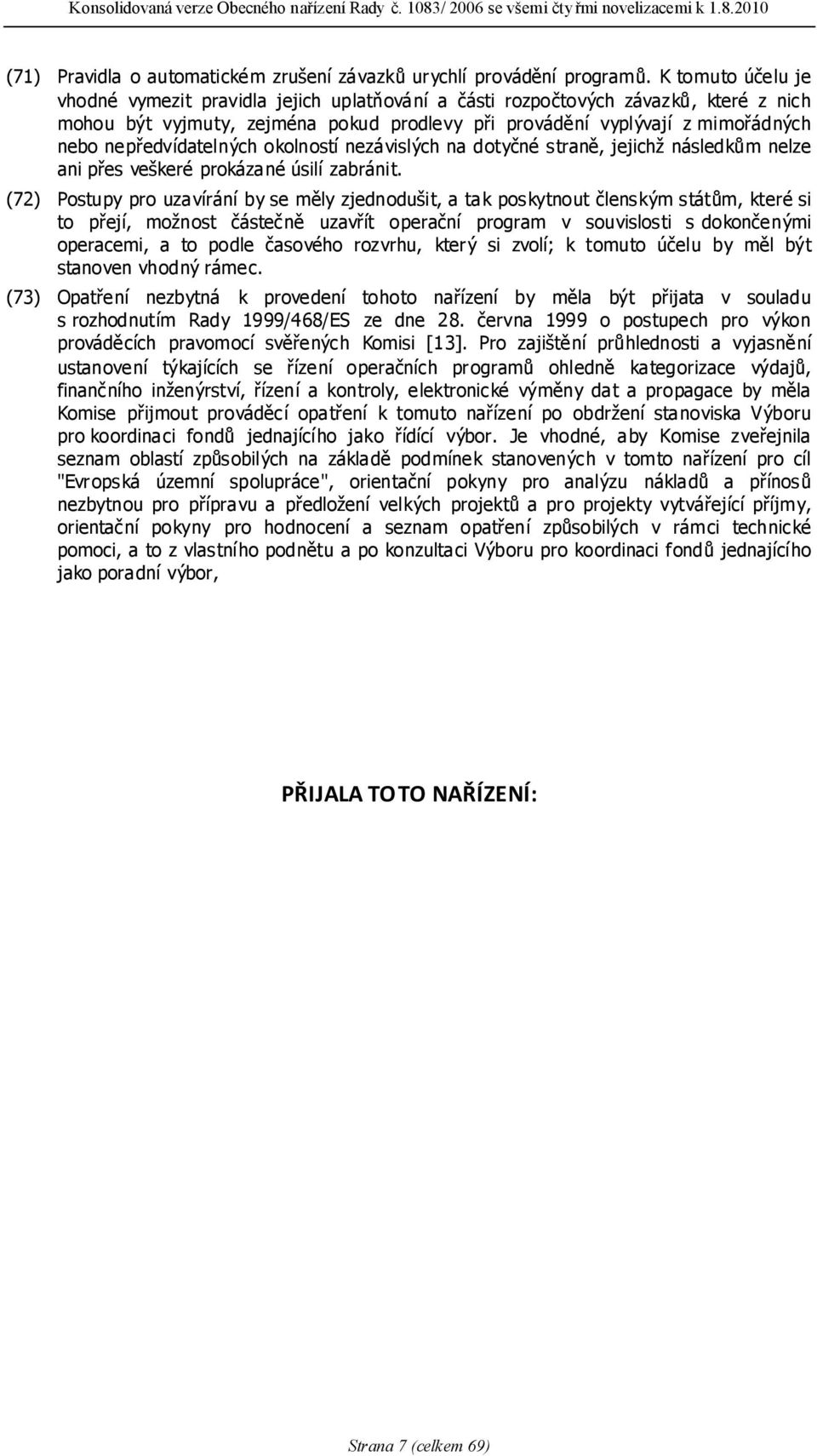 nepředvídatelných okolností nezávislých na dotyčné straně, jejichž následkům nelze ani přes veškeré prokázané úsilí zabránit.