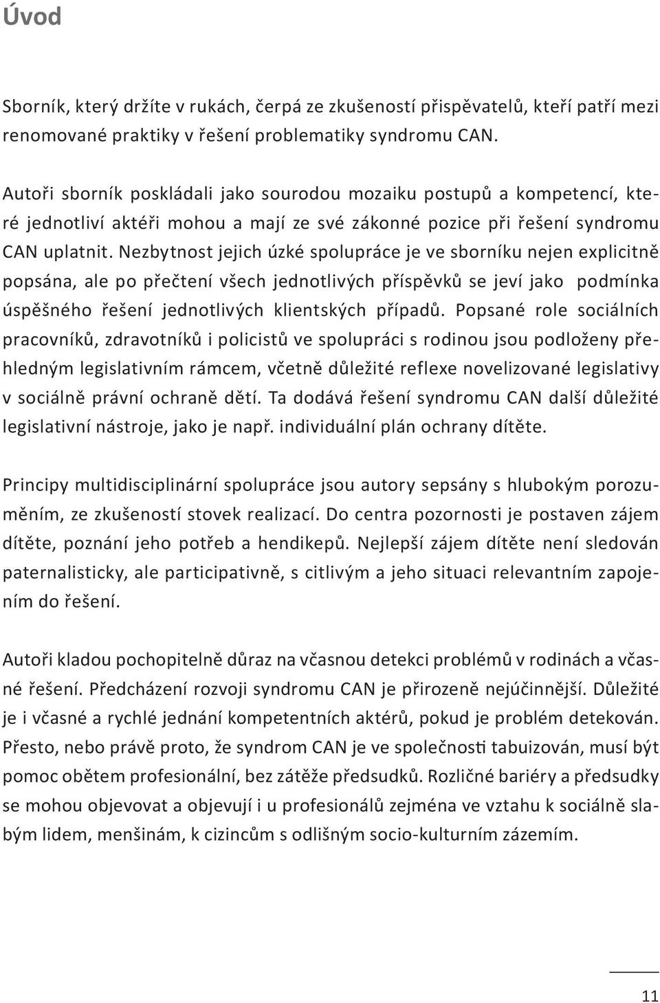 Nezbytnost jejich úzké spolupráce je ve sborníku nejen explicitně popsána, ale po přečtení všech jednotlivých příspěvků se jeví jako podmínka úspěšného řešení jednotlivých klientských případů.