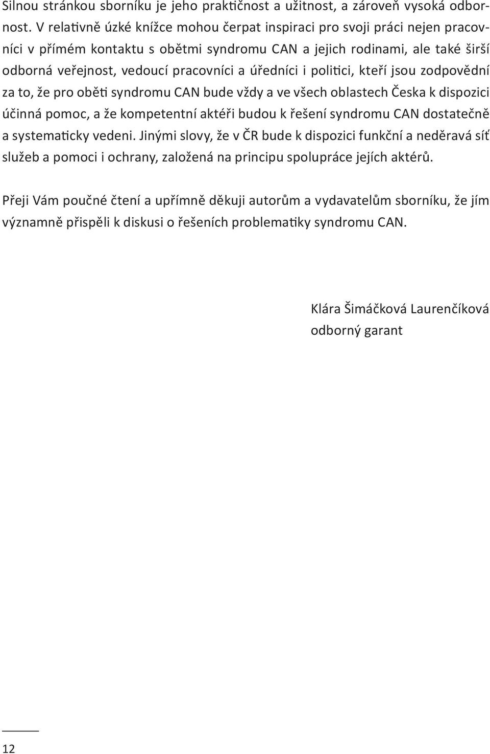 úředníci i politici, kteří jsou zodpovědní za to, že pro oběti syndromu CAN bude vždy a ve všech oblastech Česka k dispozici účinná pomoc, a že kompetentní aktéři budou k řešení syndromu CAN