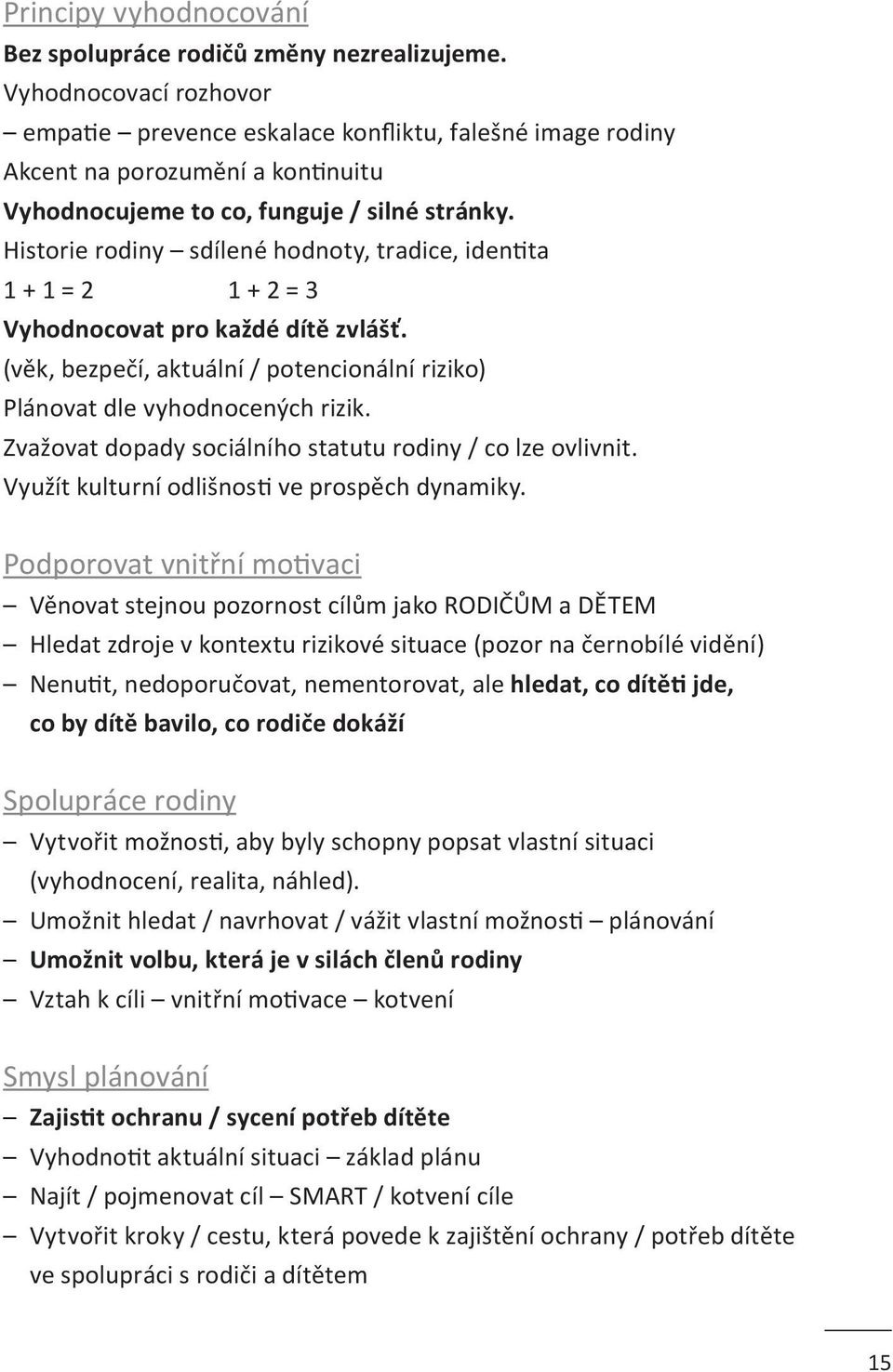 Historie rodiny sdílené hodnoty, tradice, identita 1 + 1 = 2 1 + 2 = 3 Vyhodnocovat pro každé dítě zvlášť. (věk, bezpečí, aktuální / potencionální riziko) Plánovat dle vyhodnocených rizik.