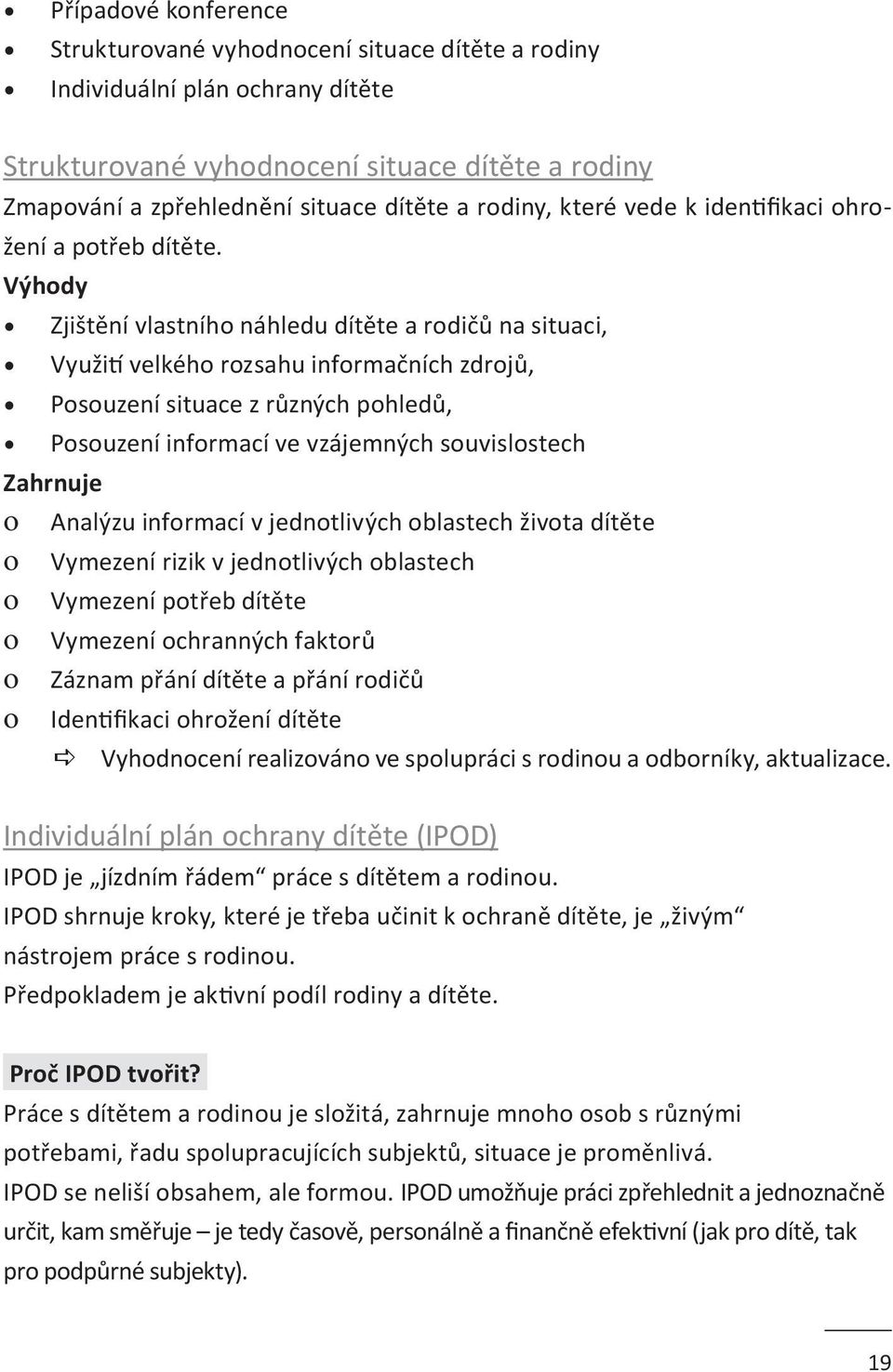 Výhody Zjištění vlastního náhledu dítěte a rodičů na situaci, Využití velkého rozsahu informačních zdrojů, Posouzení situace z různých pohledů, Posouzení informací ve vzájemných souvislostech