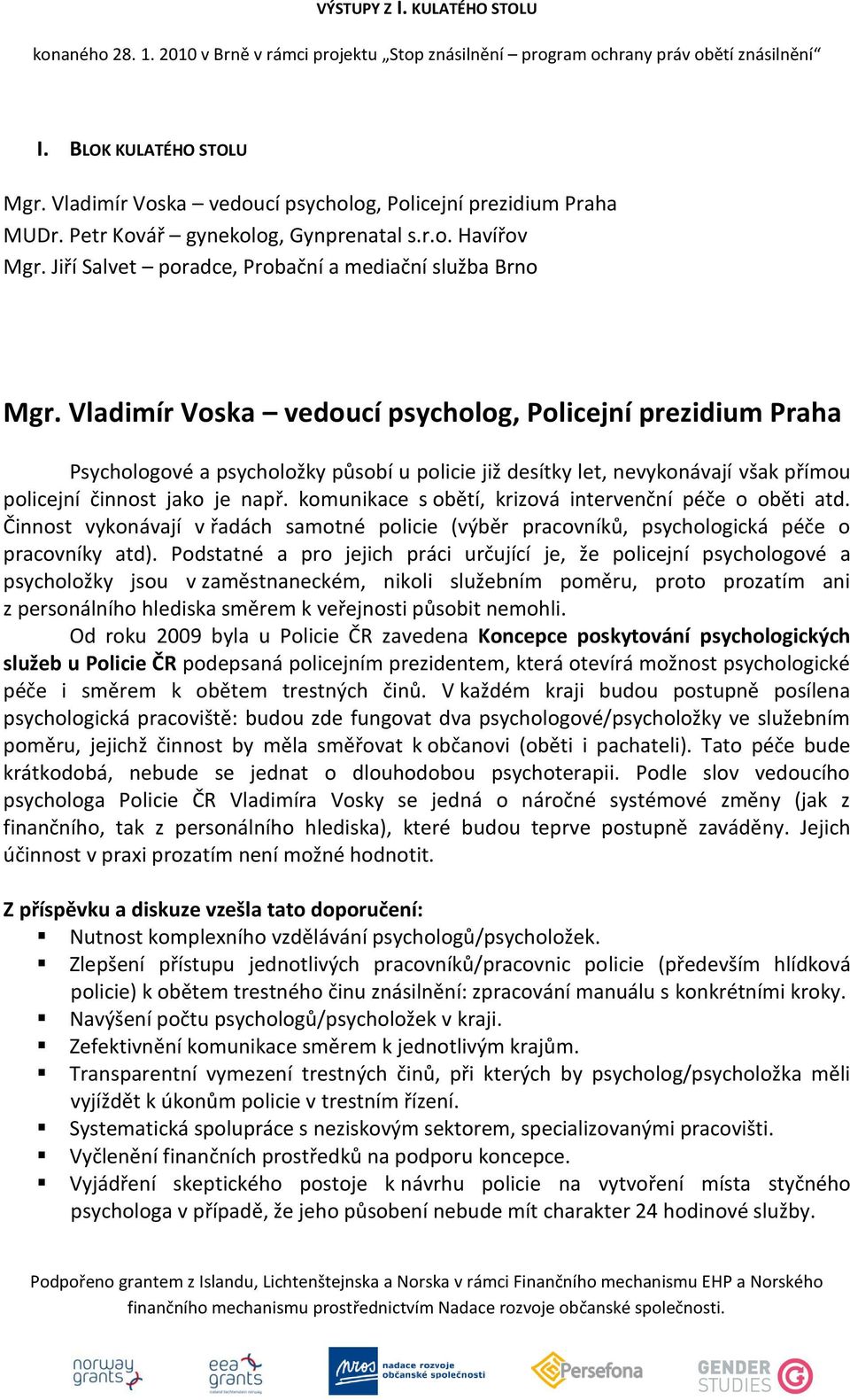Vladimír Voska vedoucí psycholog, Policejní prezidium Praha Psychologové a psycholožky působí u policie již desítky let, nevykonávají však přímou policejní činnost jako je např.
