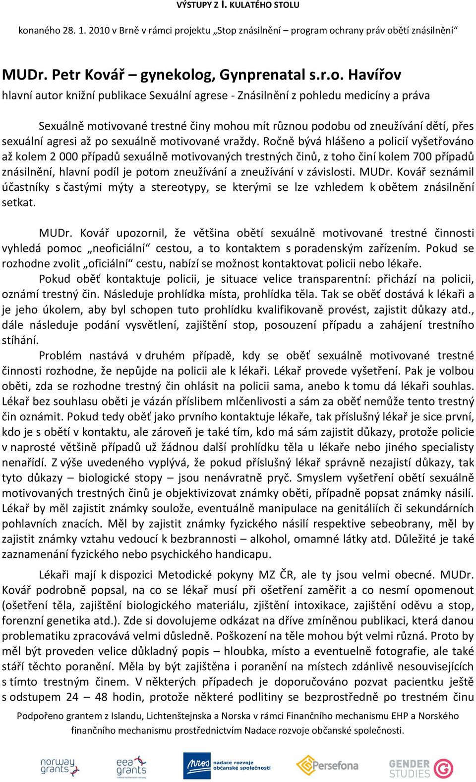 og, Gynprenatal s.r.o. Havířov hlavní autor knižní publikace Sexuální agrese - Znásilnění z pohledu medicíny a práva Sexuálně motivované trestné činy mohou mít různou podobu od zneužívání dětí, přes