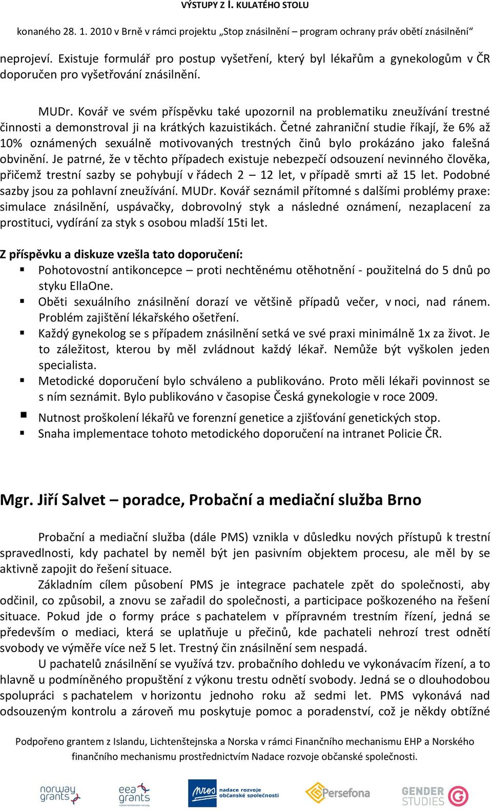 Četné zahraniční studie říkají, že 6% až 10% oznámených sexuálně motivovaných trestných činů bylo prokázáno jako falešná obvinění.