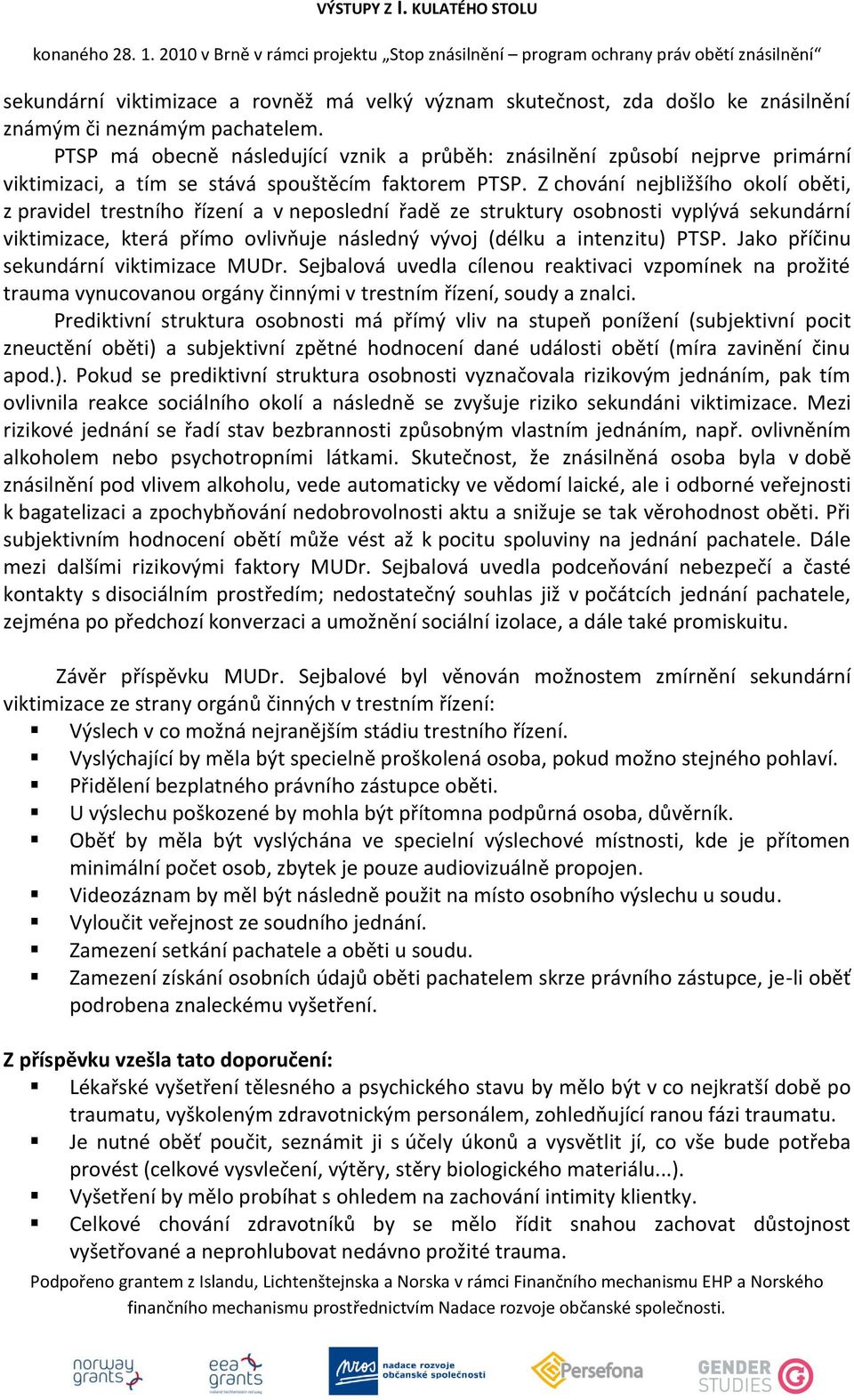 Z chování nejbližšího okolí oběti, z pravidel trestního řízení a v neposlední řadě ze struktury osobnosti vyplývá sekundární viktimizace, která přímo ovlivňuje následný vývoj (délku a intenzitu) PTSP.