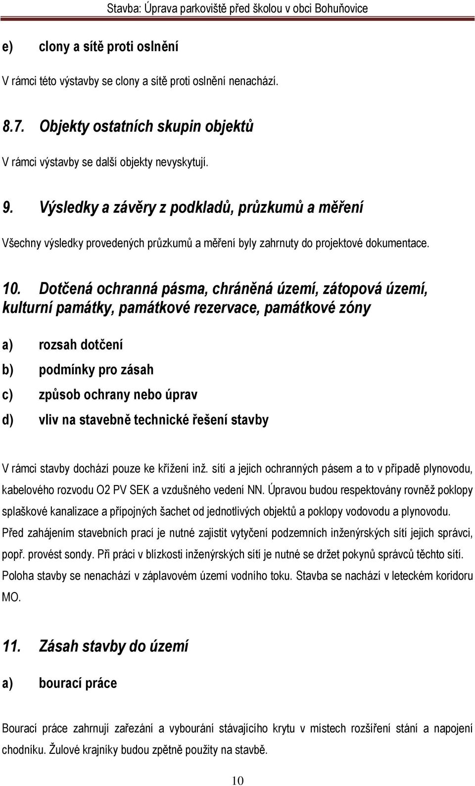 Dotčená ochranná pásma, chráněná území, zátopová území, kulturní památky, památkové rezervace, památkové zóny a) rozsah dotčení b) podmínky pro zásah c) způsob ochrany nebo úprav d) vliv na stavebně