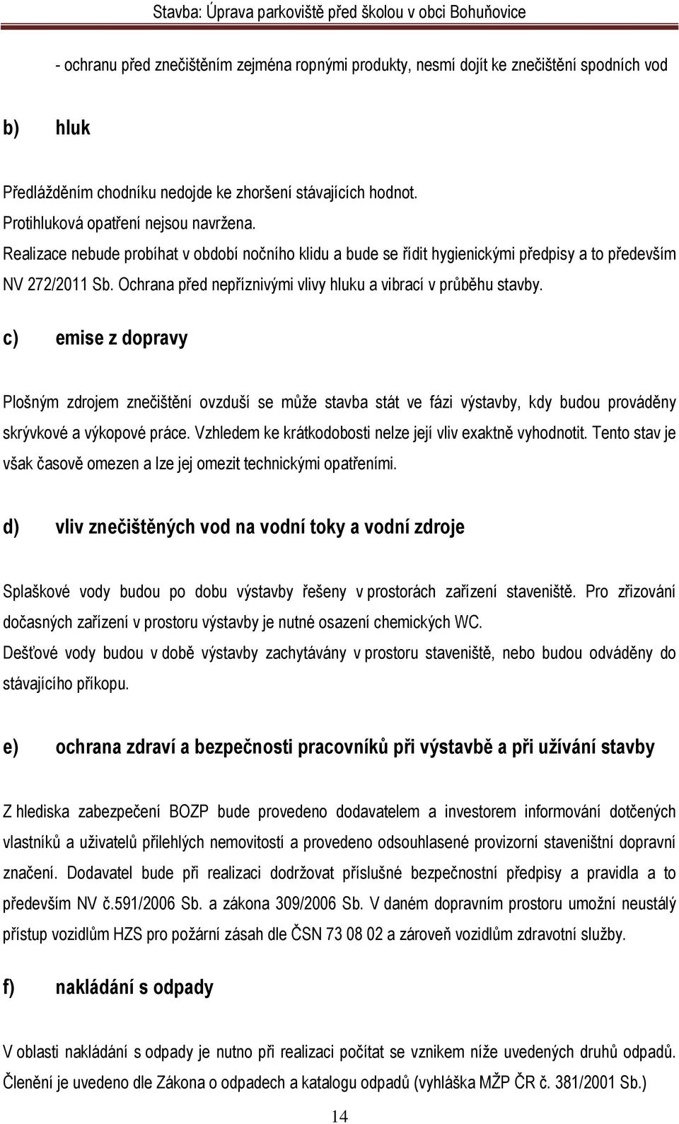 c) emise z dopravy Plošným zdrojem znečištění ovzduší se může stavba stát ve fázi výstavby, kdy budou prováděny skrývkové a výkopové práce.